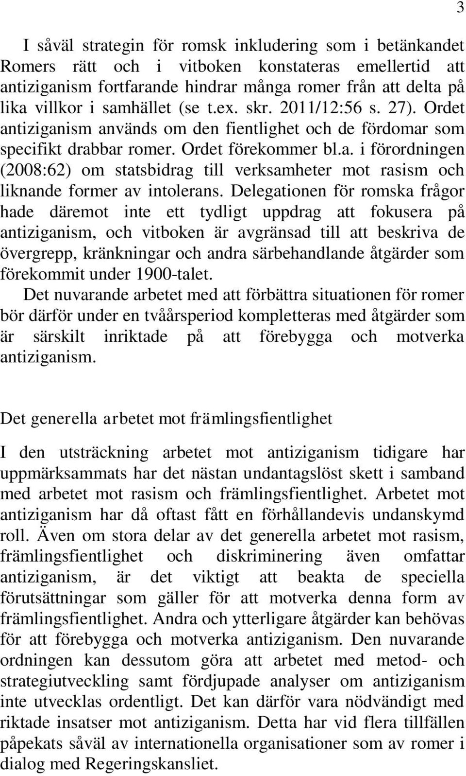 Delegationen för romska frågor hade däremot inte ett tydligt uppdrag att fokusera på antiziganism, och vitboken är avgränsad till att beskriva de övergrepp, kränkningar och andra särbehandlande