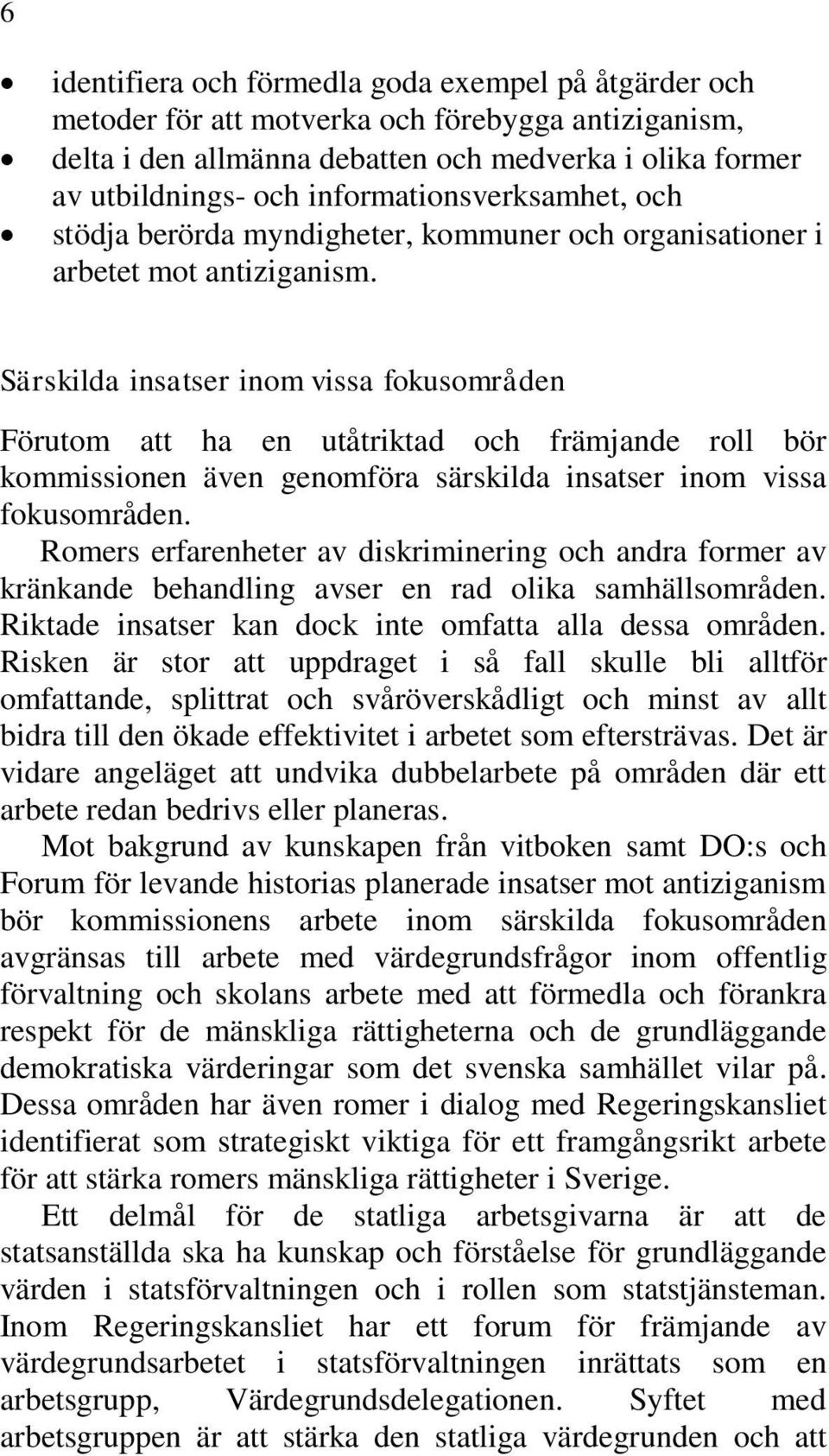 Särskilda insatser inom vissa fokusområden Förutom att ha en utåtriktad och främjande roll bör kommissionen även genomföra särskilda insatser inom vissa fokusområden.