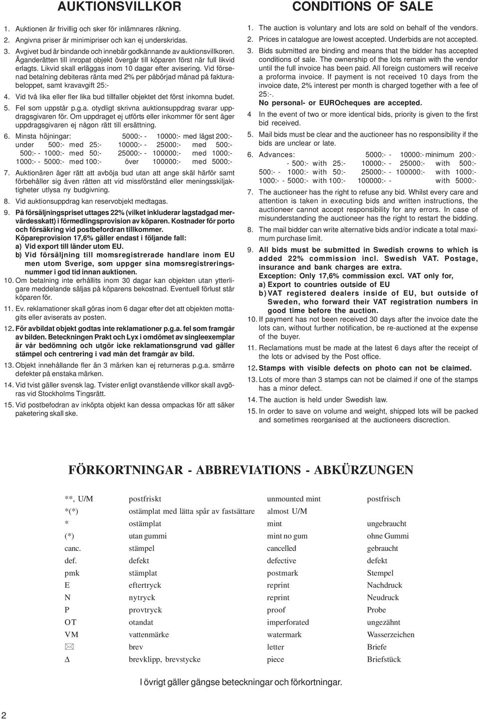 Likvid skall erläggas inom 10 dagar efter avisering. Vid försenad betalning debiteras ränta med 2% per påbörjad månad på fakturabeloppet, samt kravavgift 25:- 4.