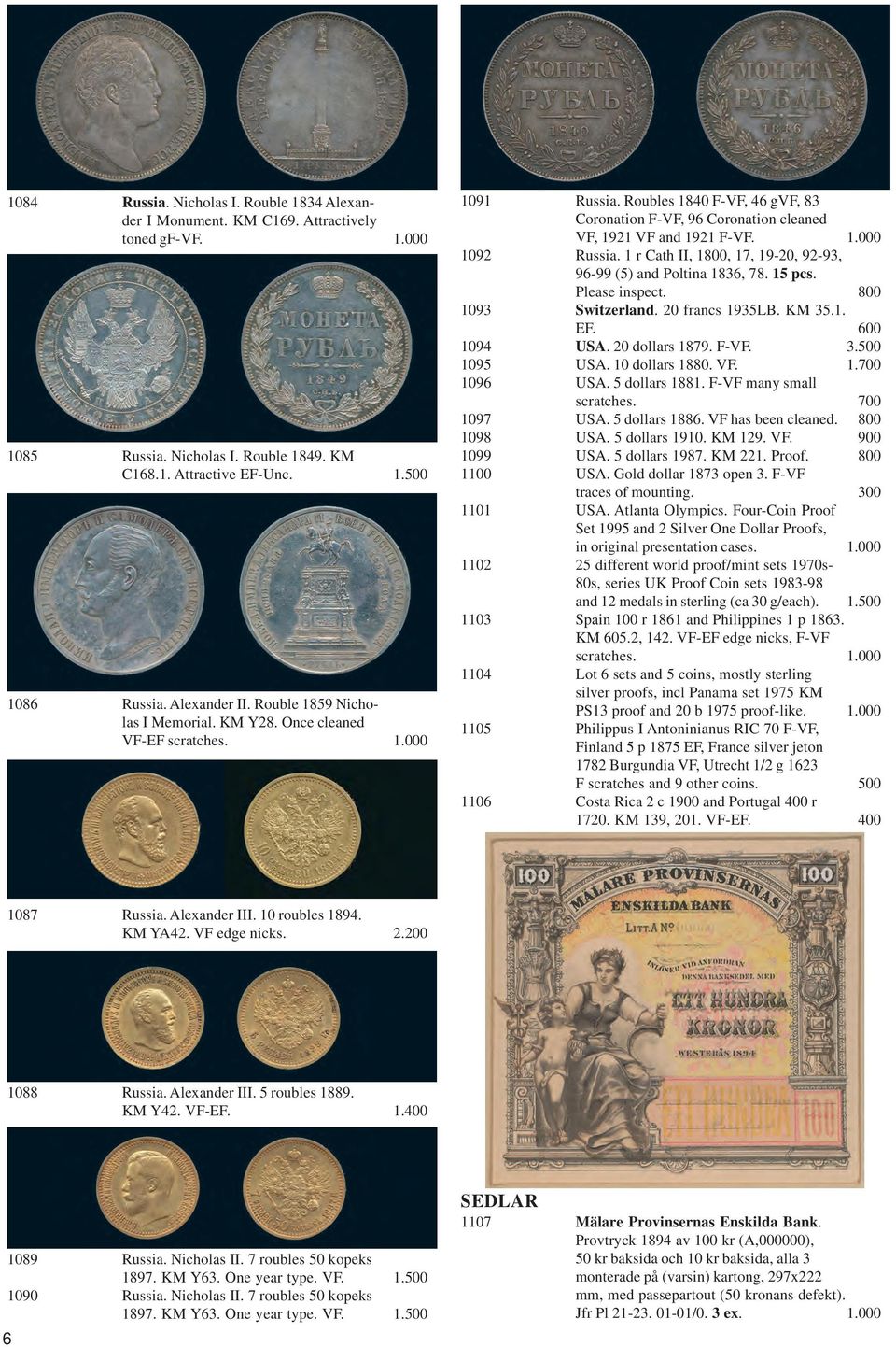 1 r Cath II, 1800, 17, 19-20, 92-93, 96-99 (5) and Poltina 1836, 78. 15 pcs. Please inspect. 800 1093 Switzerland. 20 francs 1935LB. KM 35.1. EF. 600 1094 USA. 20 dollars 1879. F-VF. 3.500 1095 USA.