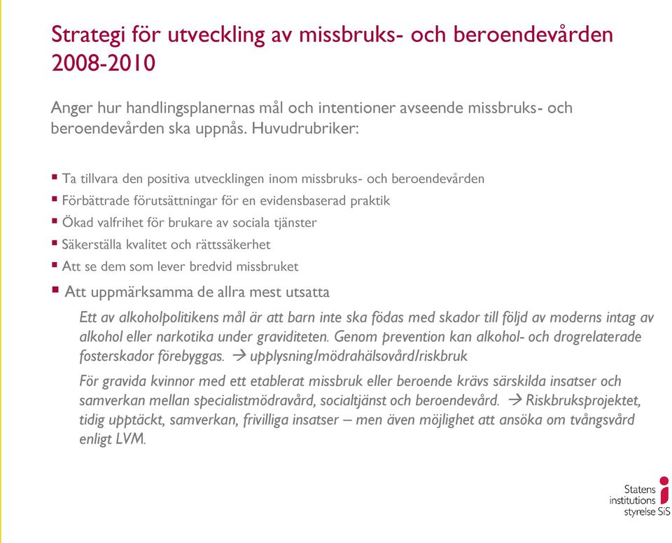 Säkerställa kvalitet och rättssäkerhet Att se dem som lever bredvid missbruket Att uppmärksamma de allra mest utsatta Ett av alkoholpolitikens mål är att barn inte ska födas med skador till följd av