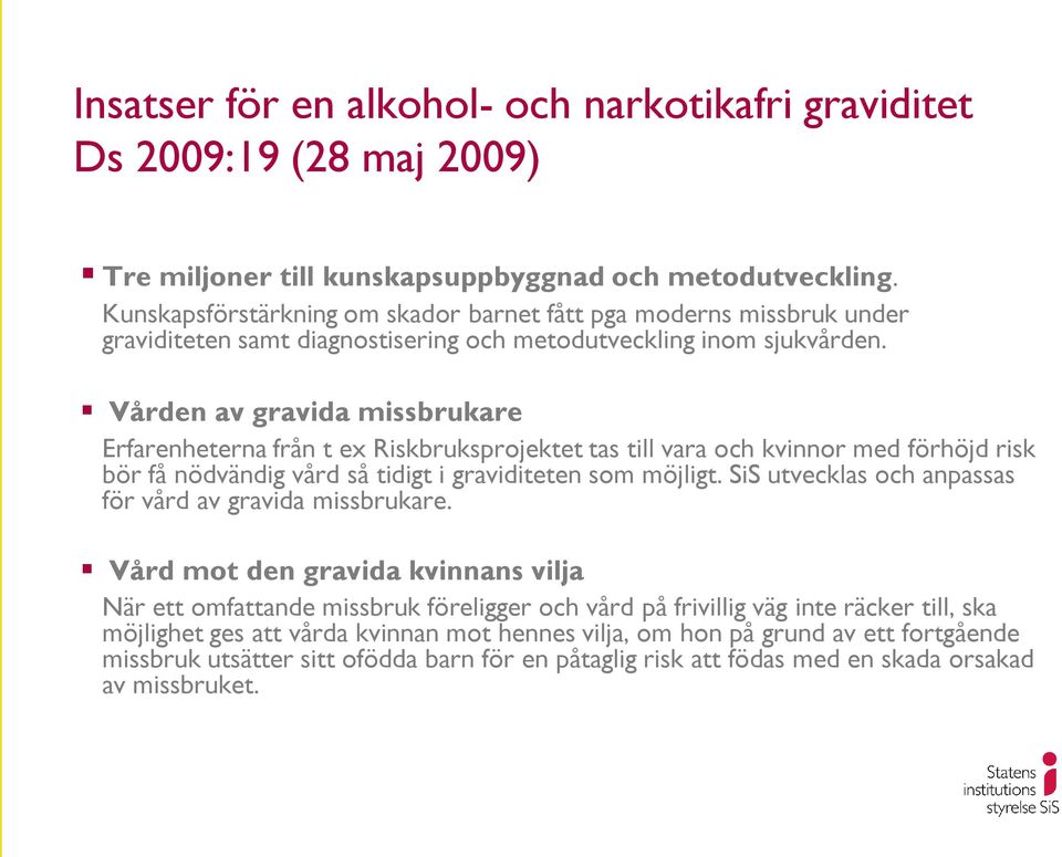 Vården av gravida missbrukare Erfarenheterna från t ex Riskbruksprojektet tas till vara och kvinnor med förhöjd risk bör få nödvändig vård så tidigt i graviditeten som möjligt.