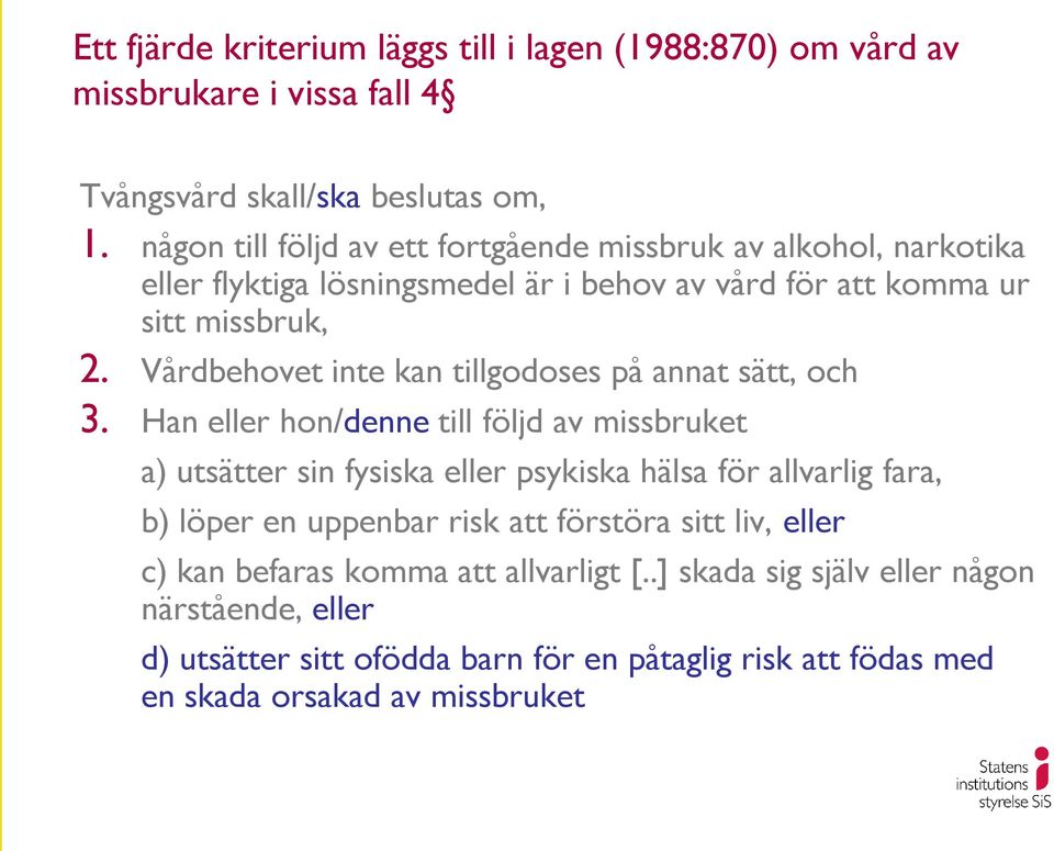 Vårdbehovet inte kan tillgodoses på annat sätt, och 3.