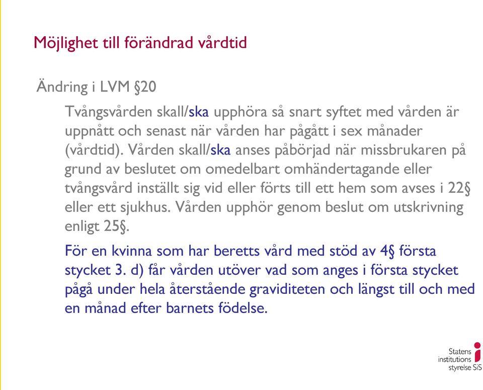 Vården skall/ska anses påbörjad när missbrukaren på grund av beslutet om omedelbart omhändertagande eller tvångsvård inställt sig vid eller förts till ett hem