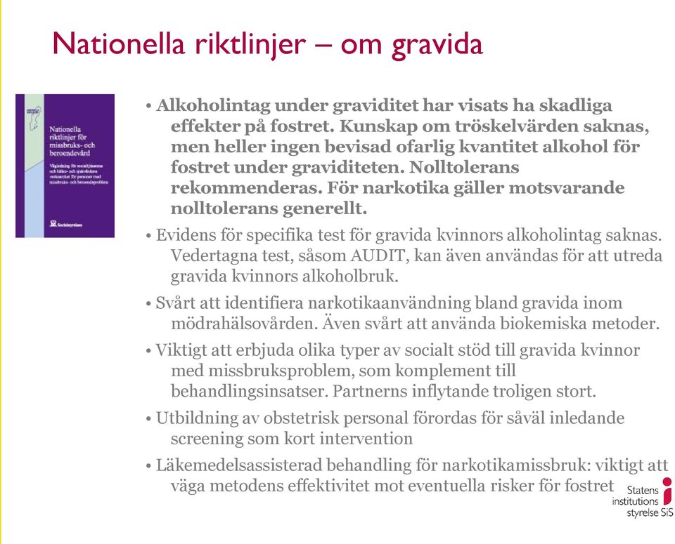 Evidens för specifika test för gravida kvinnors alkoholintag saknas. Vedertagna test, såsom AUDIT, kan även användas för att utreda gravida kvinnors alkoholbruk.