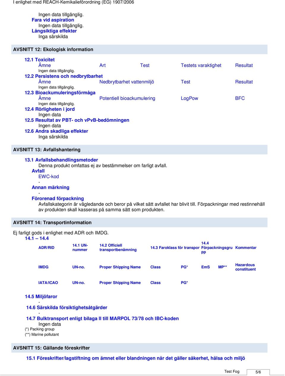 5 Resultat av PBT och vpvbbedömningen 12.6 Andra skadliga effekter AVSNITT 13: Avfallshantering 13.1 Avfallsbehandlingsmetoder Denna produkt omfattas ej av bestämmelser om farligt avfall.