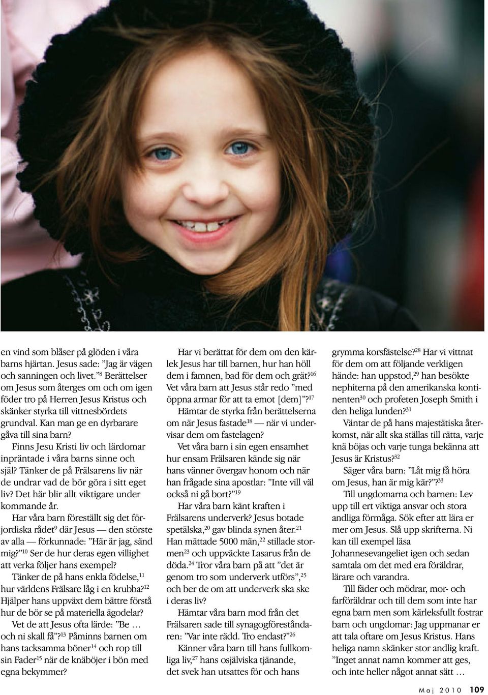 Finns Jesu Kristi liv och lärdomar inpräntade i våra barns sinne och själ? Tänker de på Frälsarens liv när de undrar vad de bör göra i sitt eget liv? Det här blir allt viktigare under kommande år.