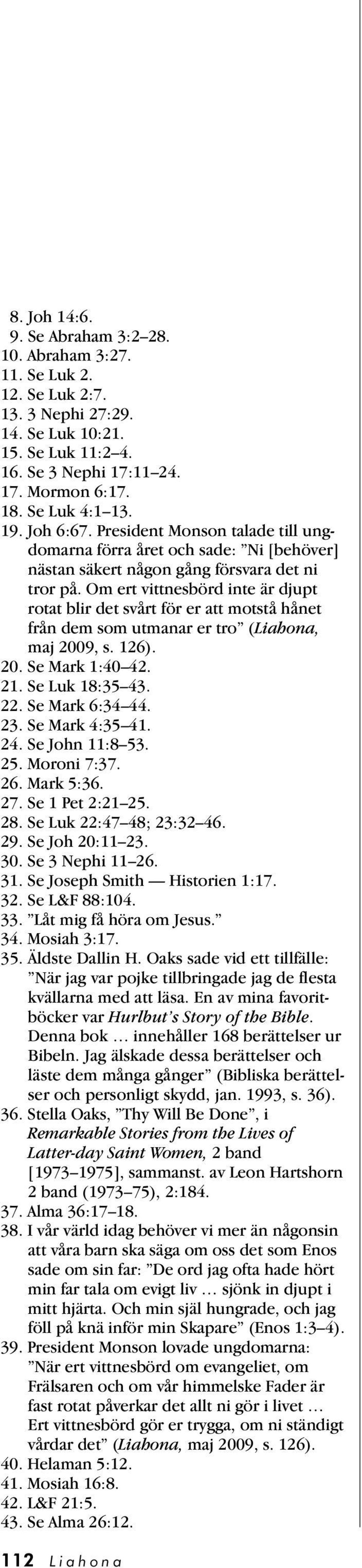 Om ert vittnesbörd inte är djupt rotat blir det svårt för er att motstå hånet från dem som utmanar er tro (Liahona, maj 2009, s. 126). 20. Se Mark 1:40 42. 21. Se Luk 18:35 43. 22. Se Mark 6:34 44.