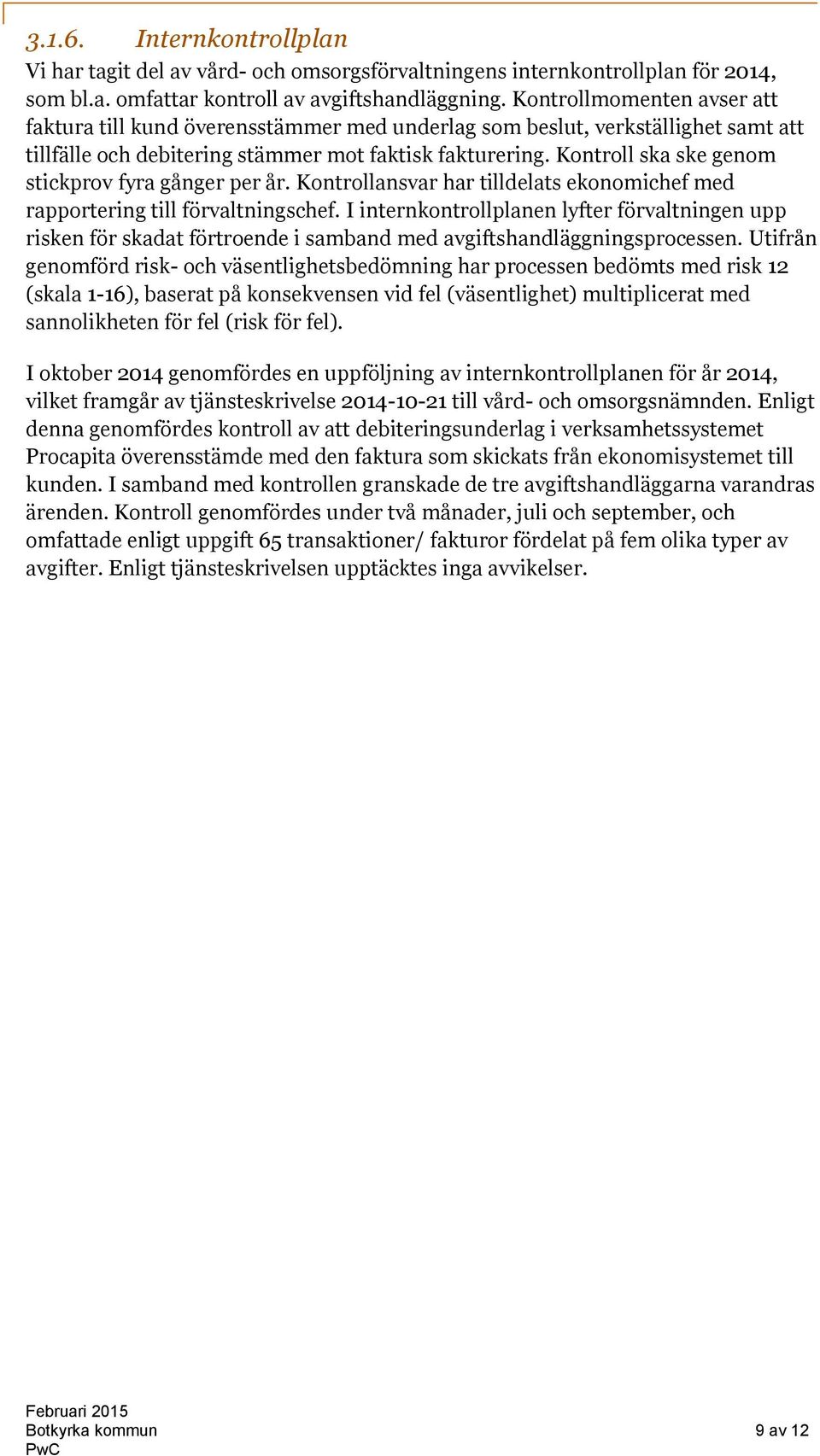 Kontroll ska ske genom stickprov fyra gånger per år. Kontrollansvar har tilldelats ekonomichef med rapportering till förvaltningschef.