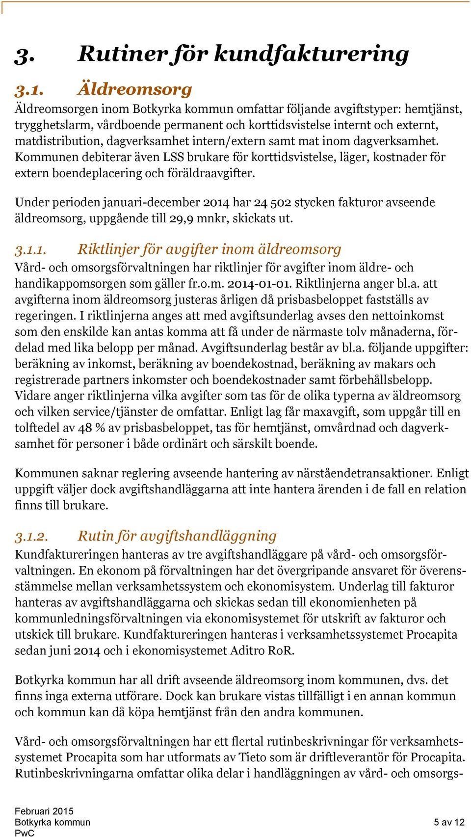 intern/extern samt mat inom dagverksamhet. Kommunen debiterar även LSS brukare för korttidsvistelse, läger, kostnader för extern boendeplacering och föräldraavgifter.