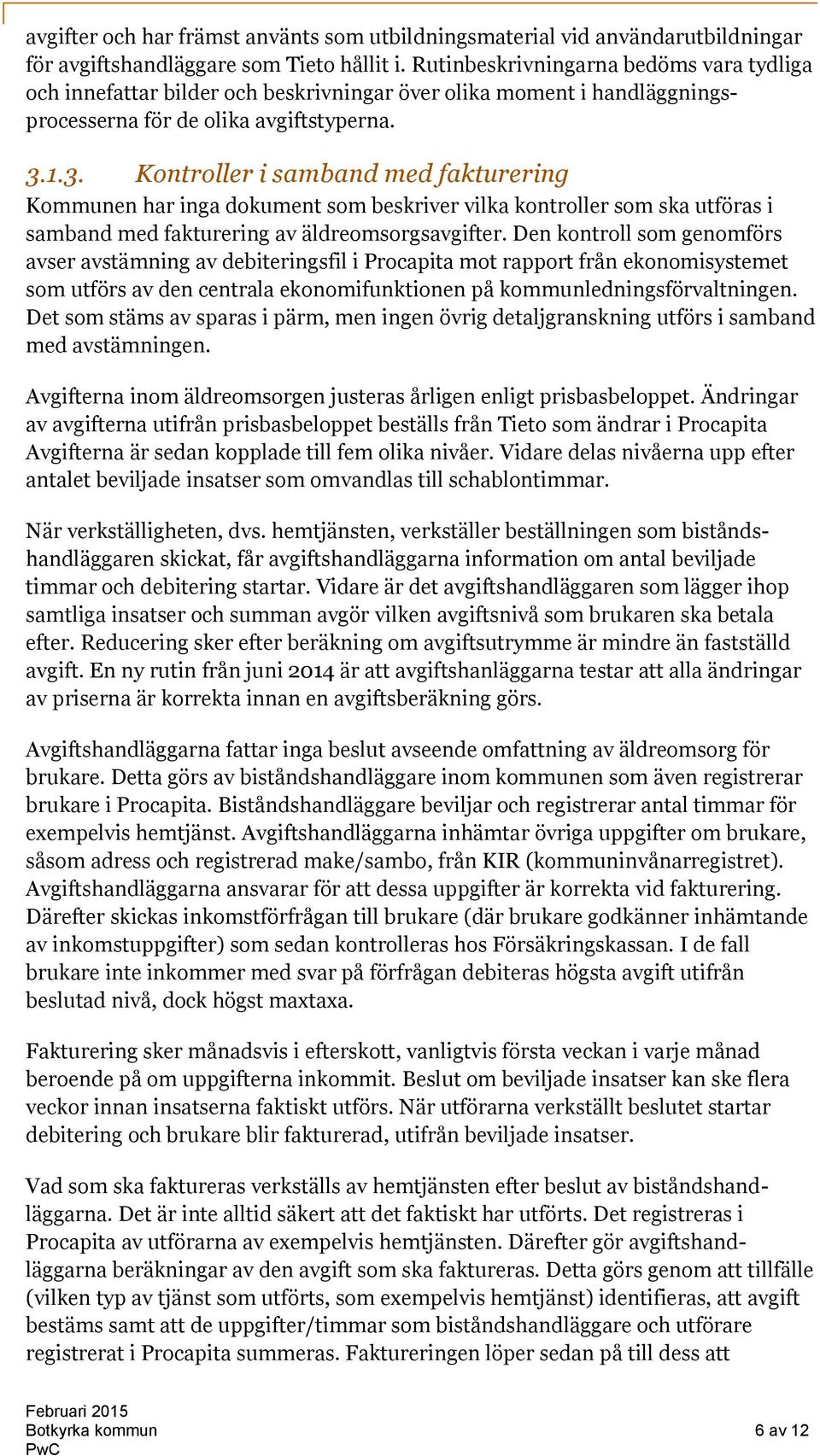 1.3. Kontroller i samband med fakturering Kommunen har inga dokument som beskriver vilka kontroller som ska utföras i samband med fakturering av äldreomsorgsavgifter.