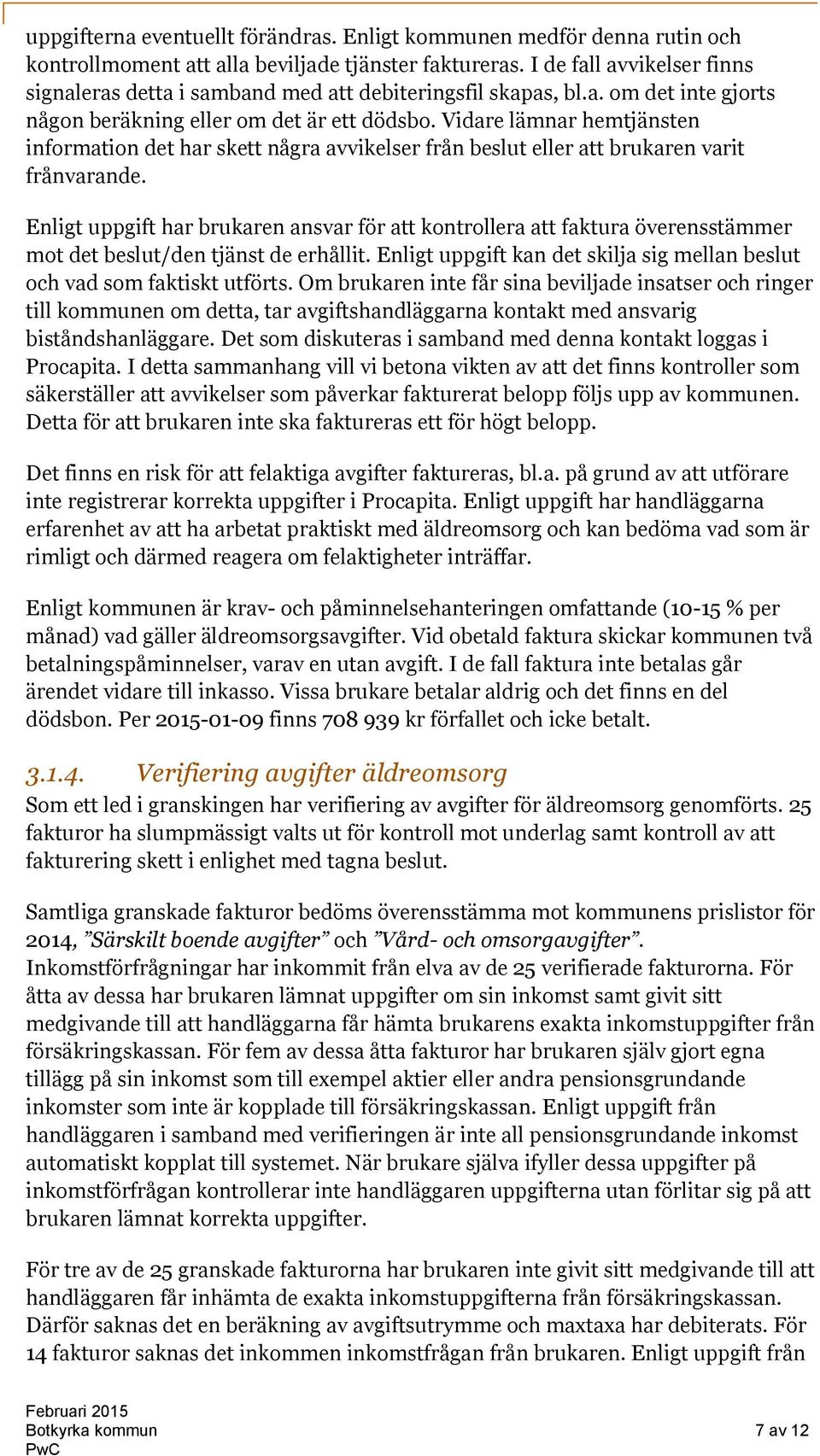 Vidare lämnar hemtjänsten information det har skett några avvikelser från beslut eller att brukaren varit frånvarande.