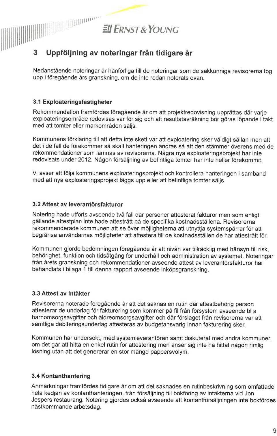 1 Exploateringsfastigheter Rekommendation framfördes föregående år om att projektredovisning upprättas där varje exploateringsområde redovisas var för sig och att resultatavräkning bör göras löpande