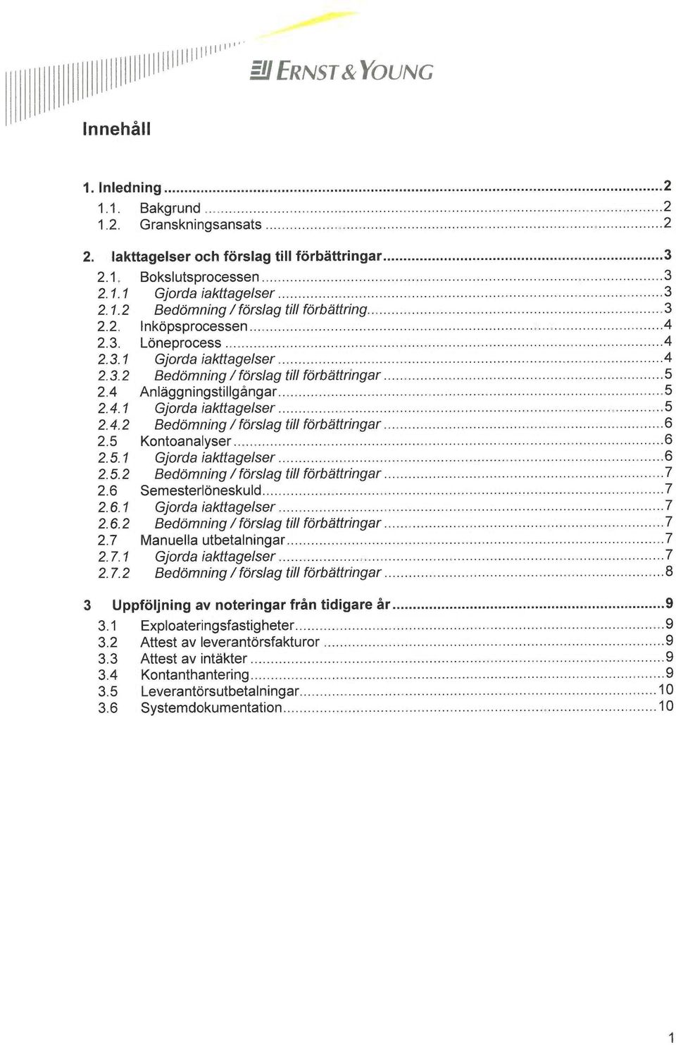 5 Kontoanalyser 6 2.5.1 Gjorda iakttagelser 6 2.5.2 Bedömning / förslag till förbättringar 7 2.6 Semesterlöneskuld 7 2.6.1 Gjorda iakttagelser 7 2.6.2 Bedömning / förslag till förbättringar 7 2.7 Manuella utbetalningar 7 2.