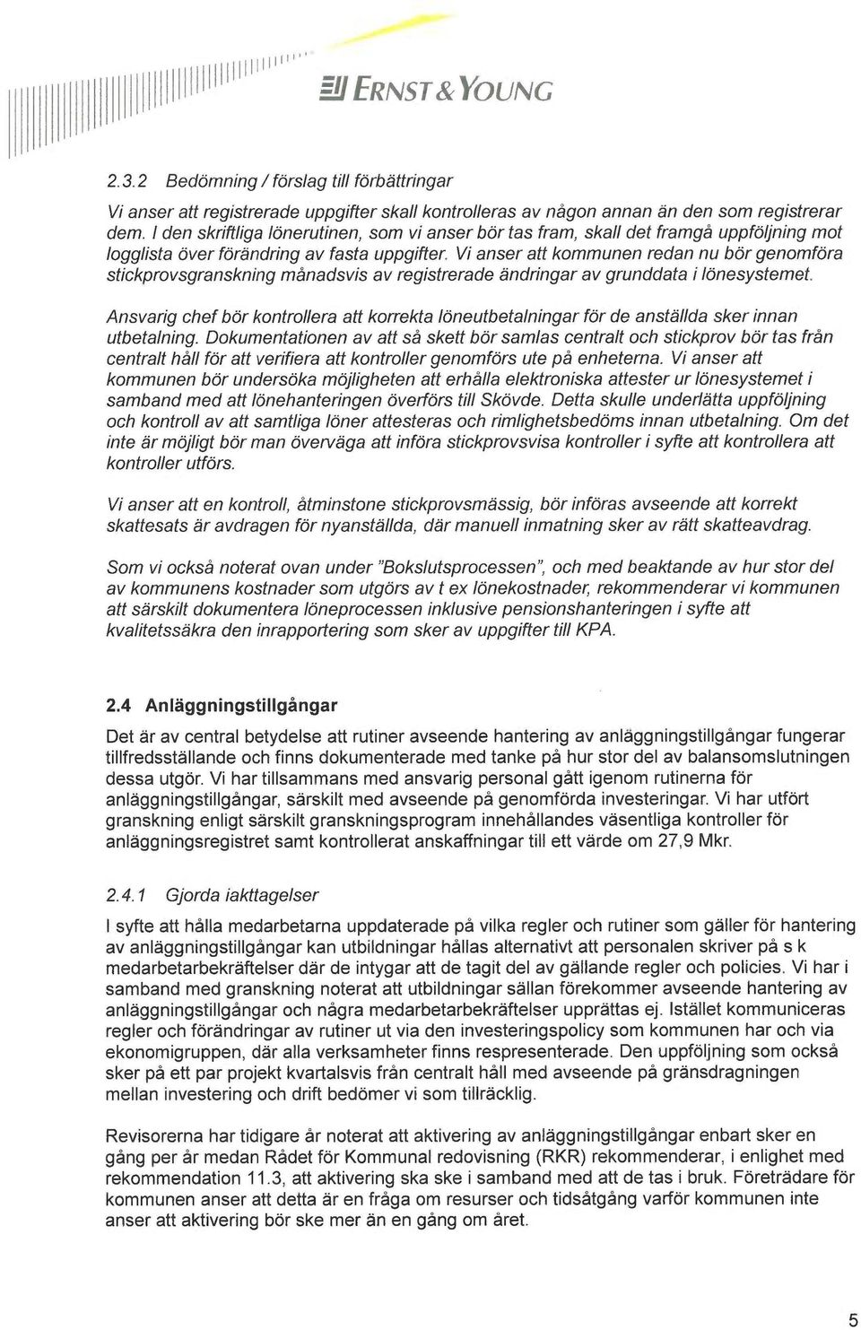 Vi anser att kommunen redan nu bör genomföra stickprovsgranskning månadsvis av registrerade ändringar av grunddata i lönesystemet.