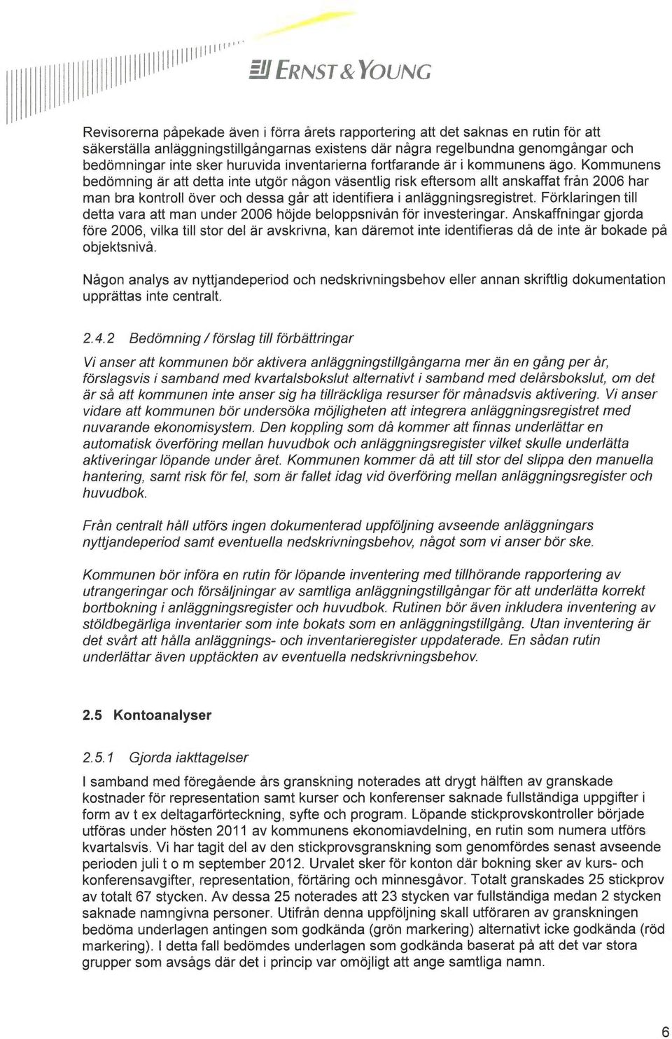 Kommunens bedömning är att detta inte utgör någon väsentlig risk eftersom allt anskaffat från 2006 har man bra kontroll över och dessa går att identifiera i anläggningsregistret.