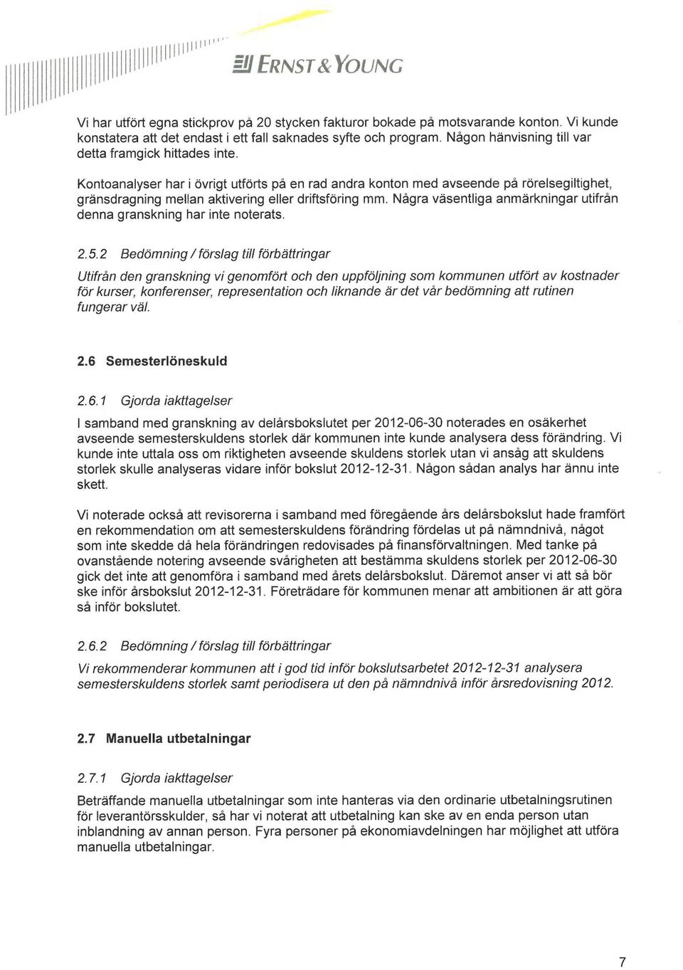 Kontoanalyser har i övrigt utförts på en rad andra konton med avseende på rörelsegiltighet, gränsdragning mellan aktivering eller driftsföring mm.