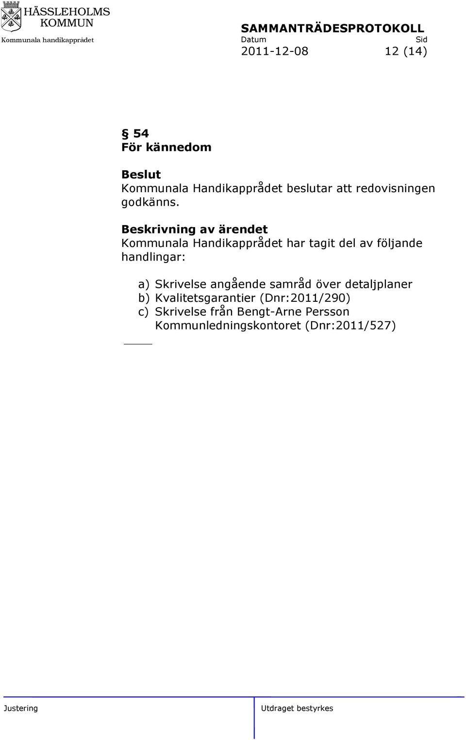 Beskrivning av ärendet Kommunala Handikapprådet har tagit del av följande handlingar: