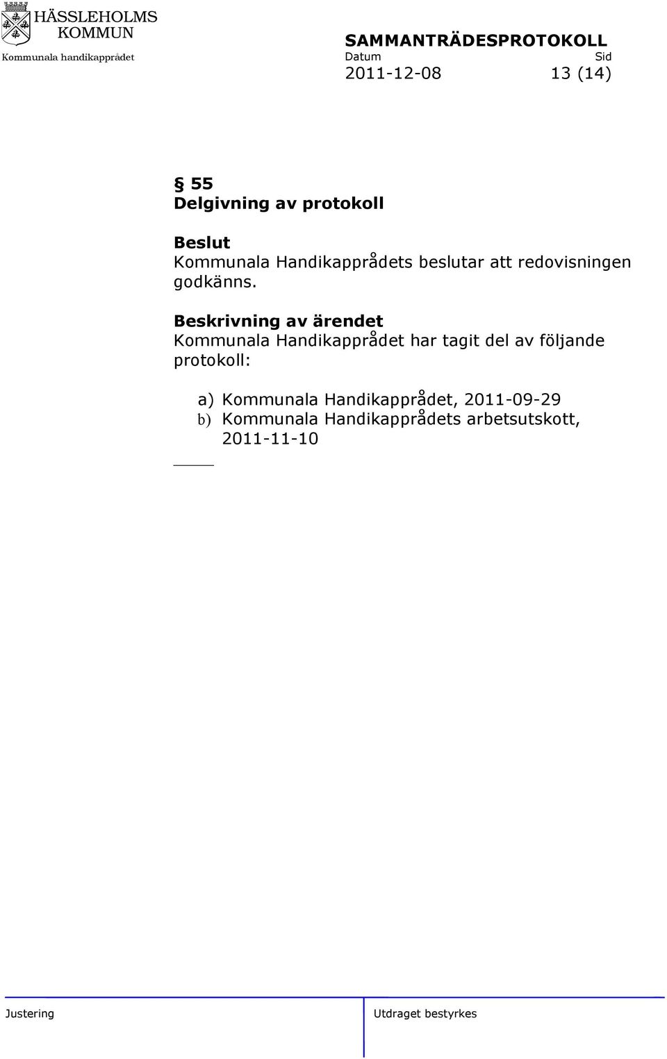 Beskrivning av ärendet Kommunala Handikapprådet har tagit del av