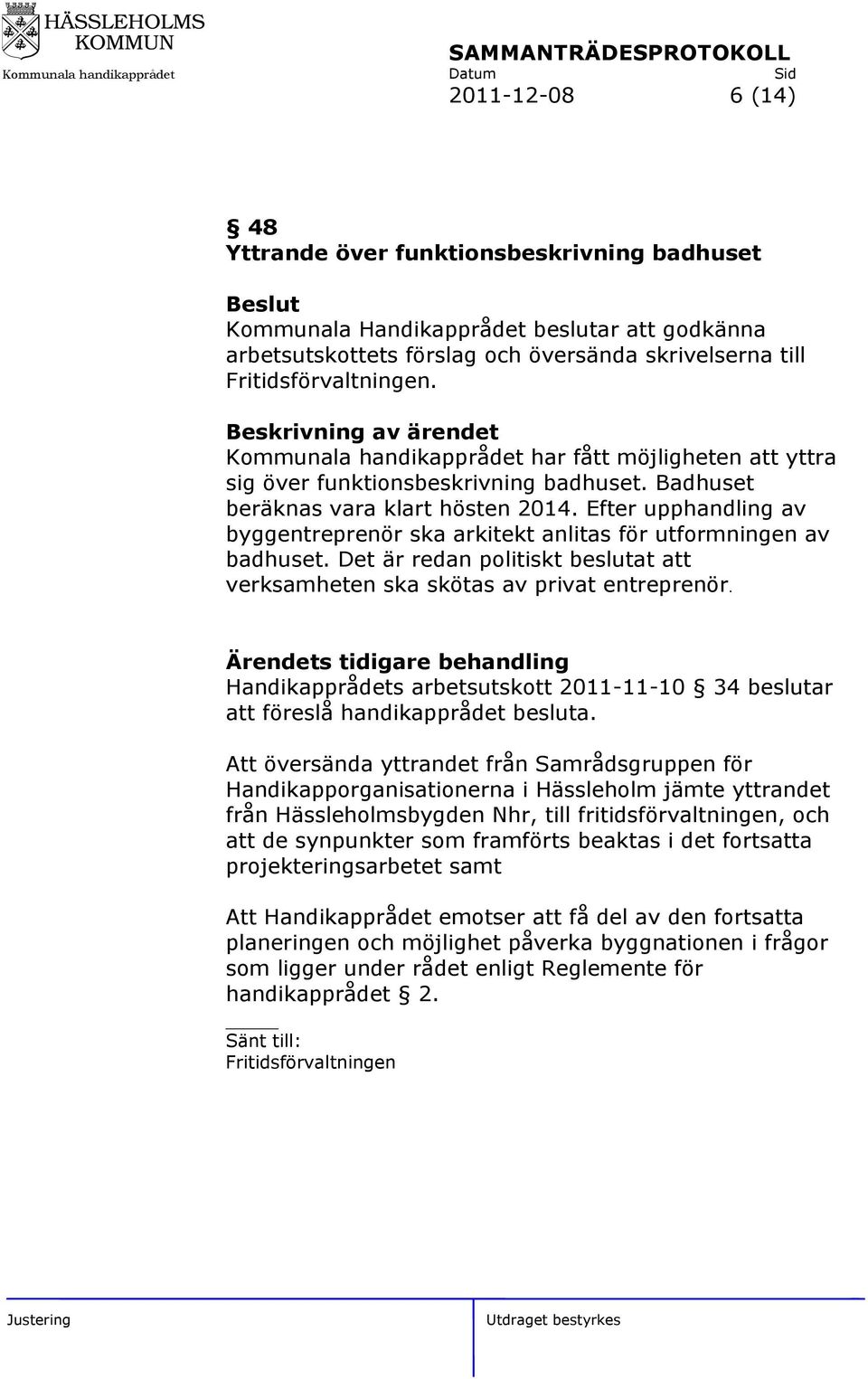 Efter upphandling av byggentreprenör ska arkitekt anlitas för utformningen av badhuset. Det är redan politiskt beslutat att verksamheten ska skötas av privat entreprenör.
