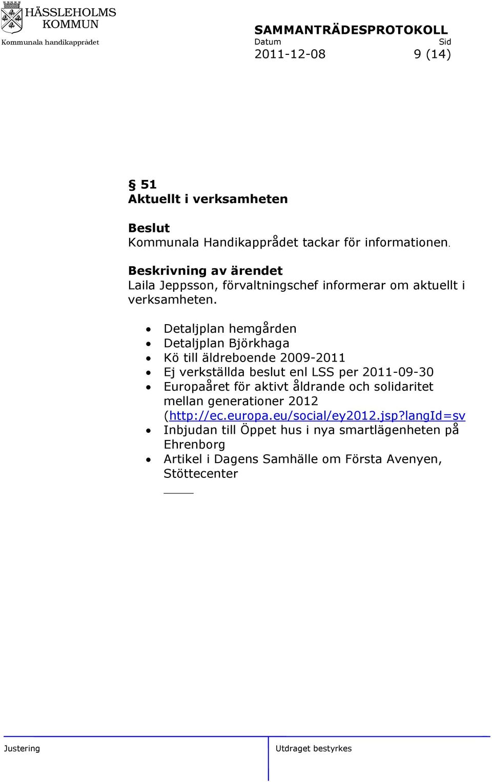 Detaljplan hemgården Detaljplan Björkhaga Kö till äldreboende 2009-2011 Ej verkställda beslut enl LSS per 2011-09-30 Europaåret för