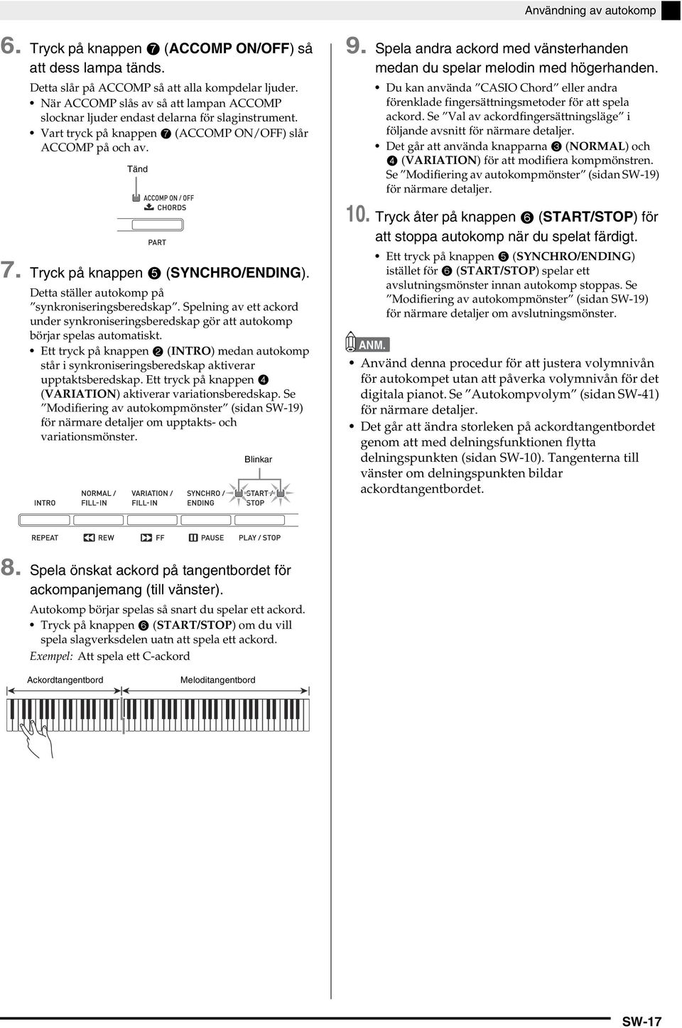 Detta ställer autokomp på synkroniseringsberedskap. Spelning av ett ackord under synkroniseringsberedskap gör att autokomp börjar spelas automatiskt.