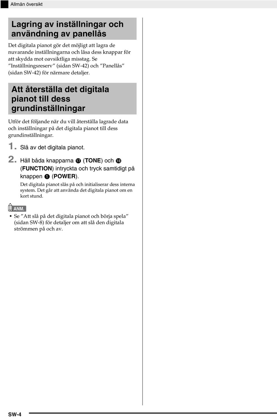 Att återställa det digitala pianot till dess grundinställningar Utför det följande när du vill återställa lagrade data och inställningar på det digitala pianot till dess grundinställningar. 1.