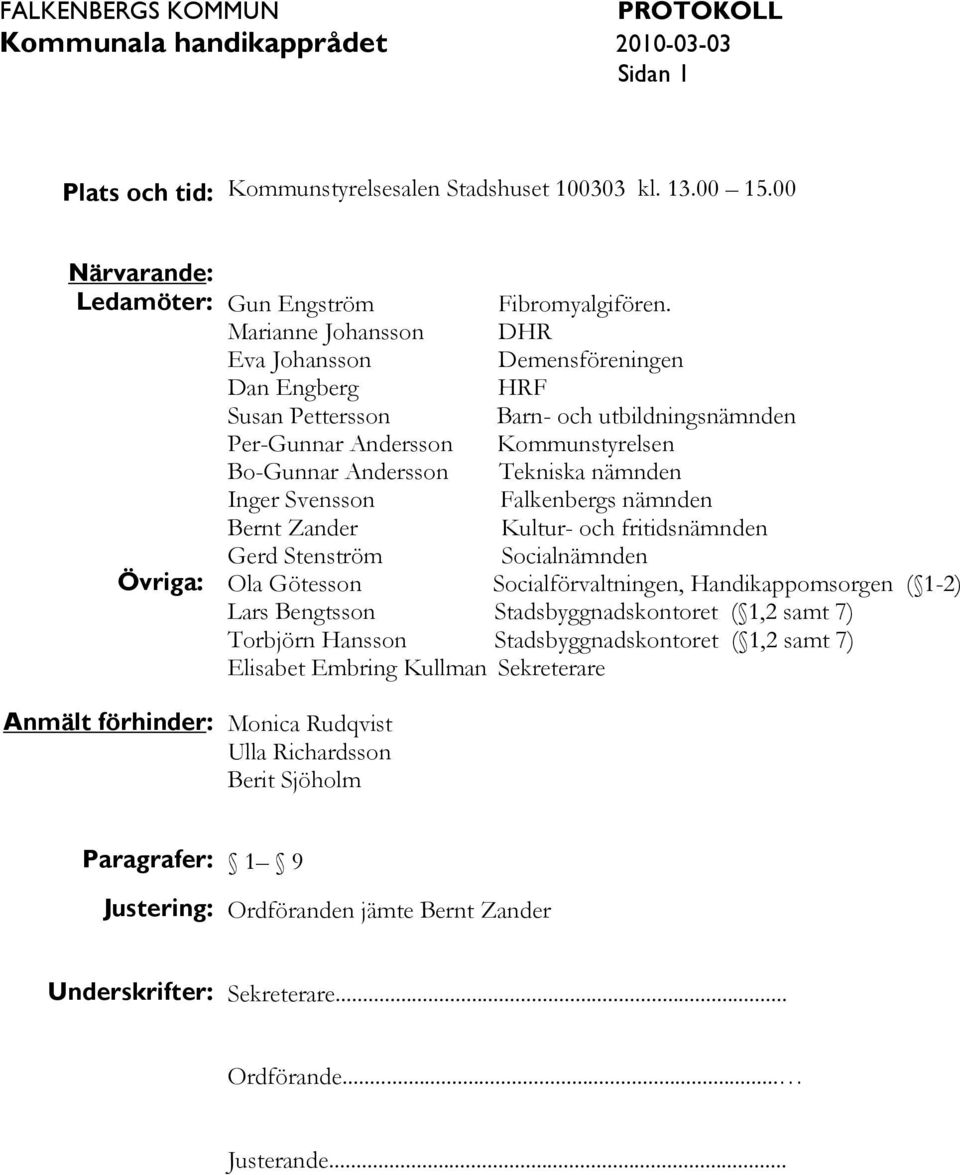 Svensson Falkenbergs nämnden Bernt Zander Kultur- och fritidsnämnden Gerd Stenström Socialnämnden Övriga: Ola Götesson Socialförvaltningen, Handikappomsorgen ( 1-2) Lars Bengtsson
