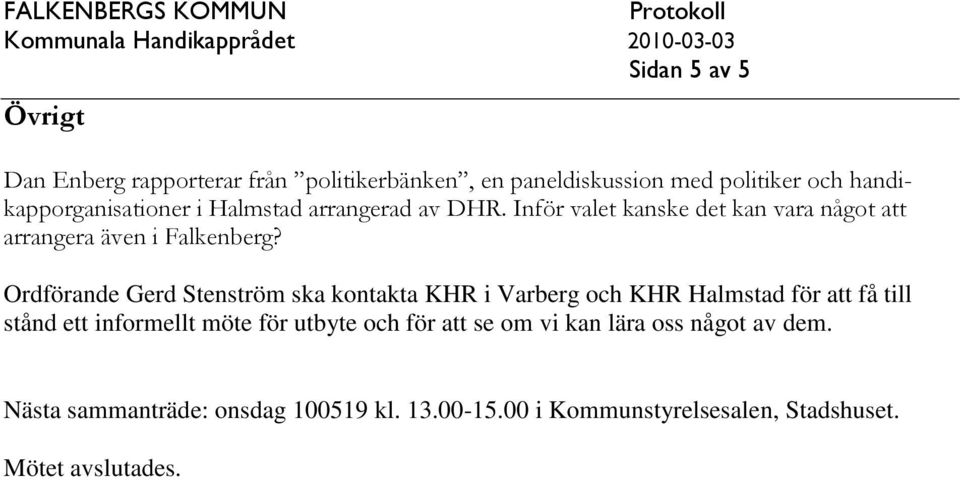 Ordförande Gerd Stenström ska kontakta KHR i Varberg och KHR Halmstad för att få till stånd ett informellt möte för utbyte