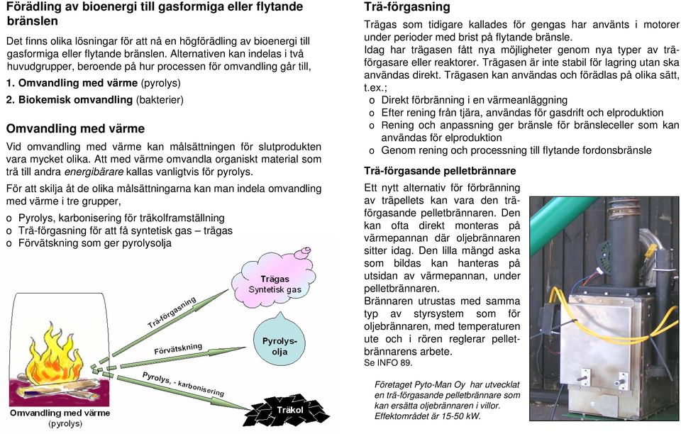 Biokemisk omvandling (bakterier) Omvandling med värme Vid omvandling med värme kan målsättningen för slutprodukten vara mycket olika.