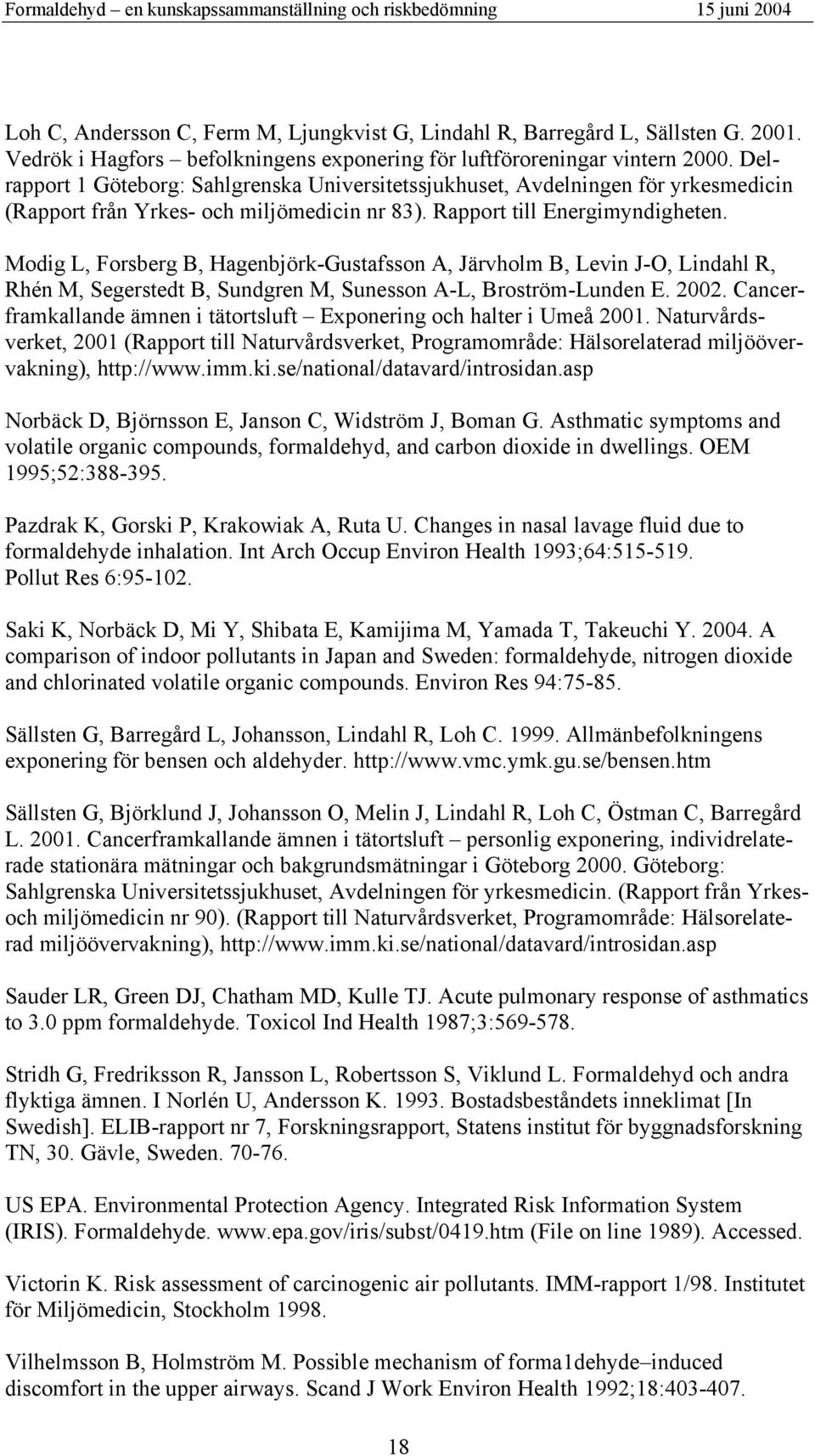 Modig L, Forsberg B, Hagenbjörk-Gustafsson A, Järvholm B, Levin J-O, Lindahl R, Rhén M, Segerstedt B, Sundgren M, Sunesson A-L, Broström-Lunden E. 2002.