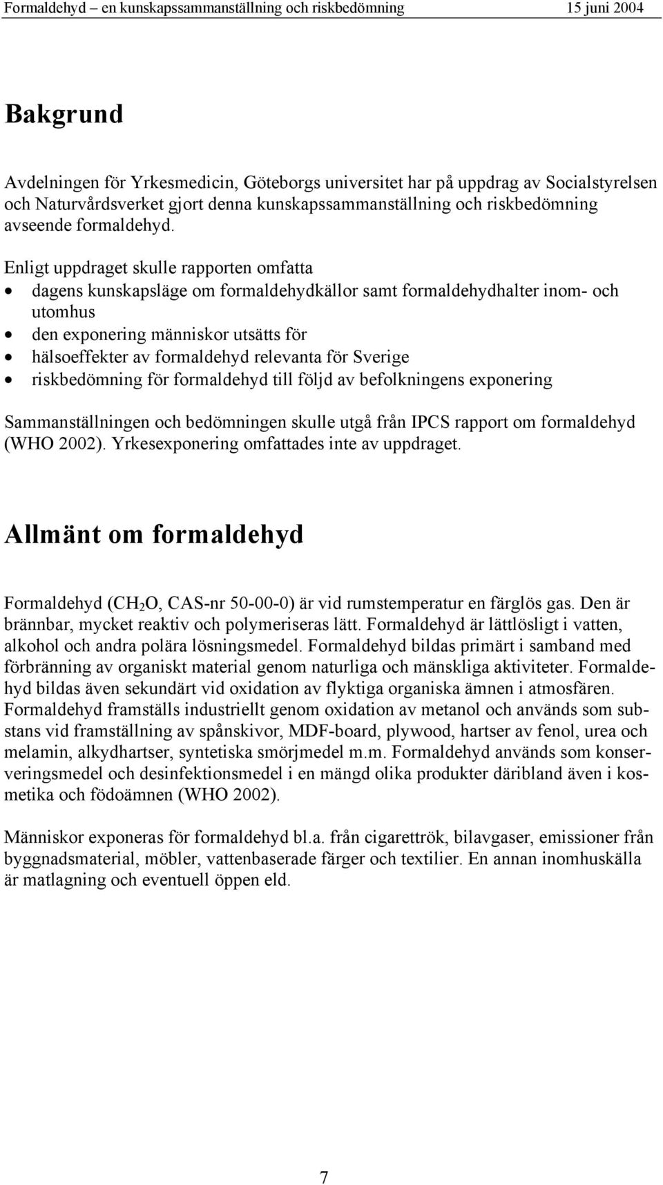 för Sverige riskbedömning för formaldehyd till följd av befolkningens exponering Sammanställningen och bedömningen skulle utgå från IPCS rapport om formaldehyd (WHO 2002).