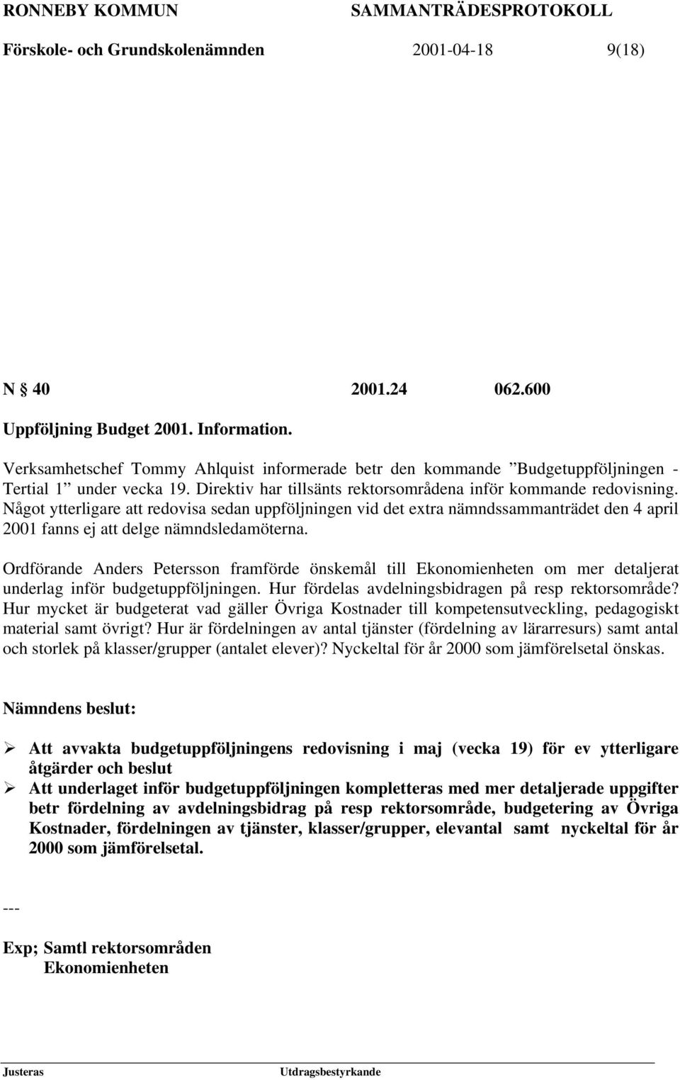 Något ytterligare att redovisa sedan uppföljningen vid det extra nämndssammanträdet den 4 april 2001 fanns ej att delge nämndsledamöterna.