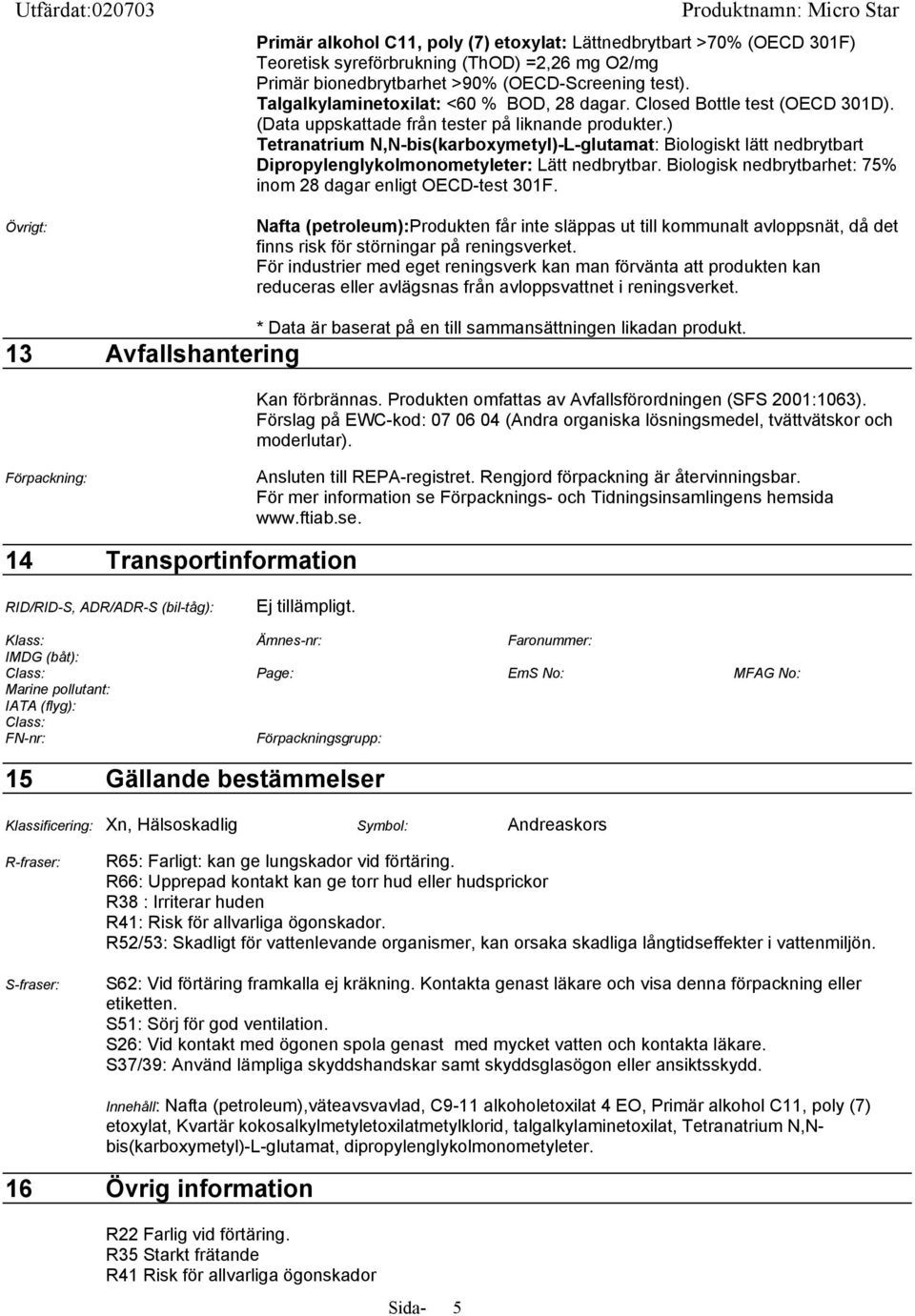 ) Tetranatrium N,N-bis(karboxymetyl)-L-glutamat: Biologiskt lätt nedbrytbart Dipropylenglykolmonometyleter: Lätt nedbrytbar. Biologisk nedbrytbarhet: 75% inom 28 dagar enligt OECD-test 301F.