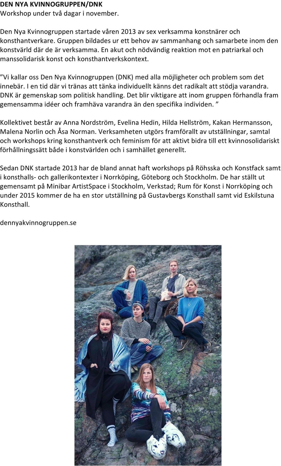 Vi kallar oss Den Nya Kvinnogruppen (DNK) med alla möjligheter och problem som det innebär. I en tid där vi tränas att tänka individuellt känns det radikalt att stödja varandra.