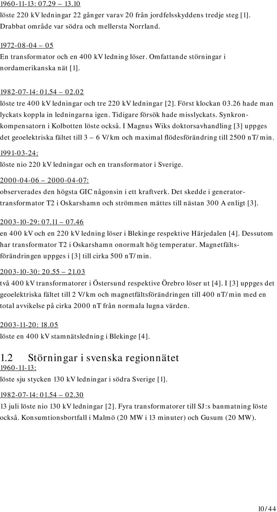Först klockan 03.26 hade man lyckats koppla in ledningarna igen. Tidigare försök hade misslyckats. Synkronkompensatorn i Kolbotten löste också.