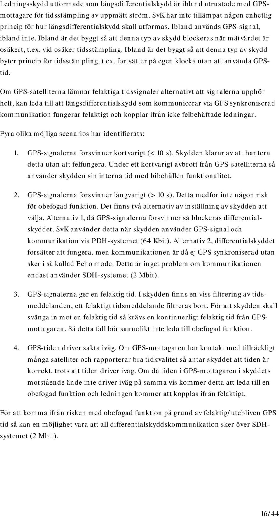 Ibland är det byggt så att denna typ av skydd blockeras när mätvärdet är osäkert, t.ex. vid osäker tidsstämpling. Ibland är det byggt så att denna typ av skydd byter princip för tidsstämpling, t.ex. fortsätter på egen klocka utan att använda GPStid.