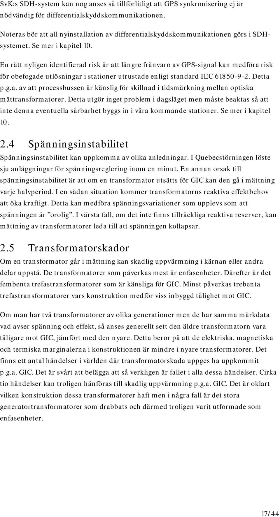 En rätt nyligen identifierad risk är att längre frånvaro av GPS-signal kan medföra risk för obefogade utlösningar i stationer utrustade enligt standard IEC 61850-9-2. Detta p.g.a. av att processbussen är känslig för skillnad i tidsmärkning mellan optiska mättransformatorer.