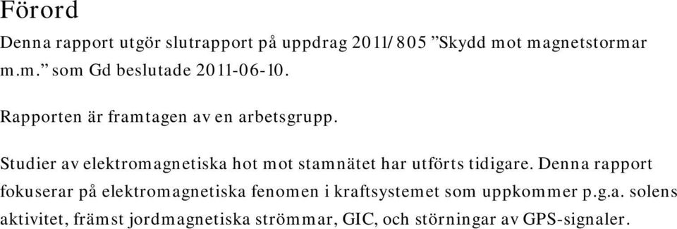 Studier av elektromagnetiska hot mot stamnätet har utförts tidigare.