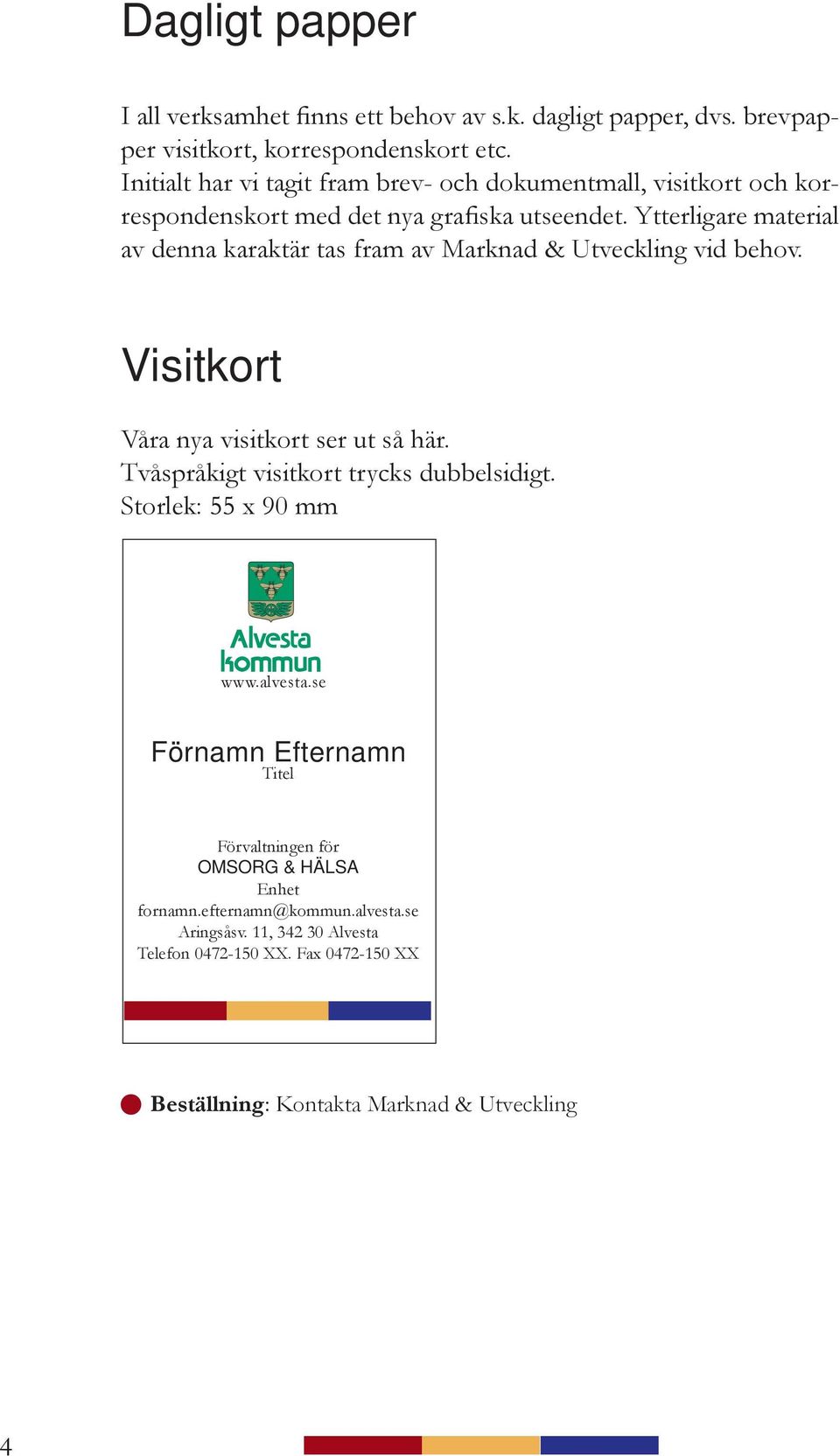 Ytterligare material av denna karaktär tas fram av Marknad & Utveckling vid behov. Visitkort Våra nya visitkort ser ut så här.