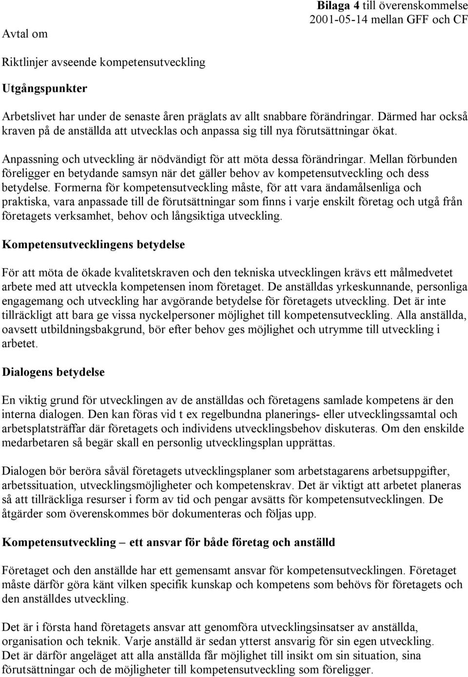 Mellan förbunden föreligger en betydande samsyn när det gäller behov av kompetensutveckling och dess betydelse.