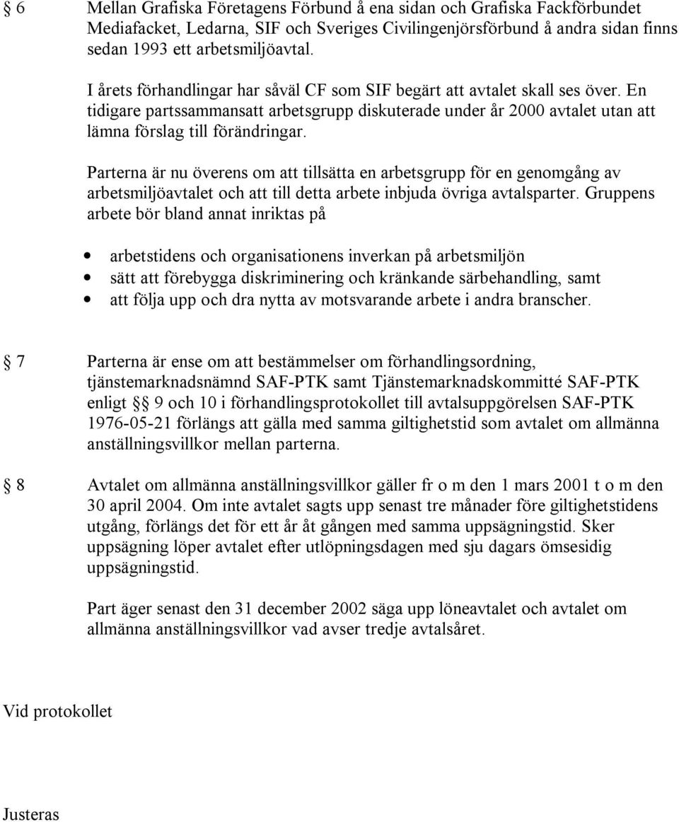 Parterna är nu överens om att tillsätta en arbetsgrupp för en genomgång av arbetsmiljöavtalet och att till detta arbete inbjuda övriga avtalsparter.