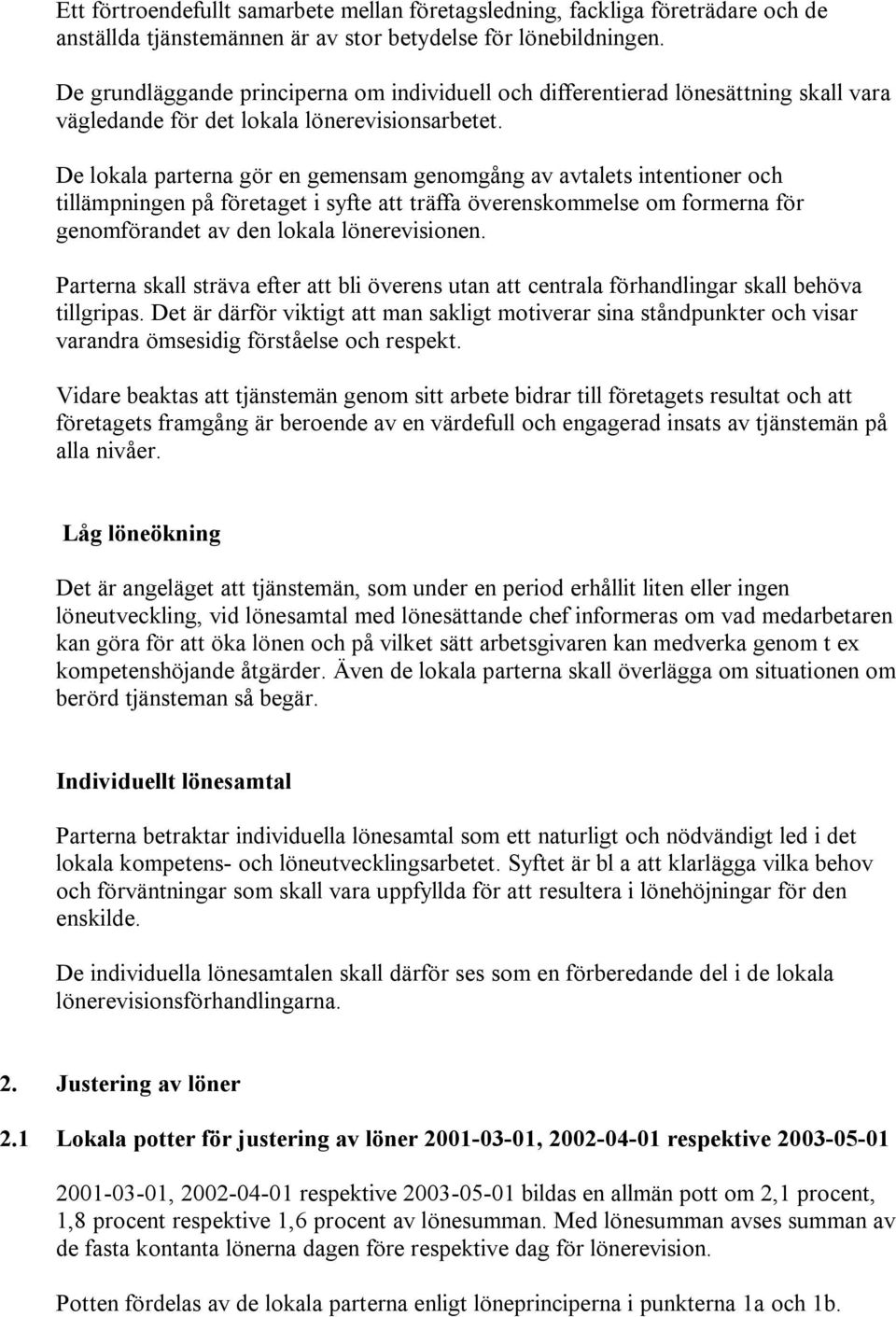 De lokala parterna gör en gemensam genomgång av avtalets intentioner och tillämpningen på företaget i syfte att träffa överenskommelse om formerna för genomförandet av den lokala lönerevisionen.