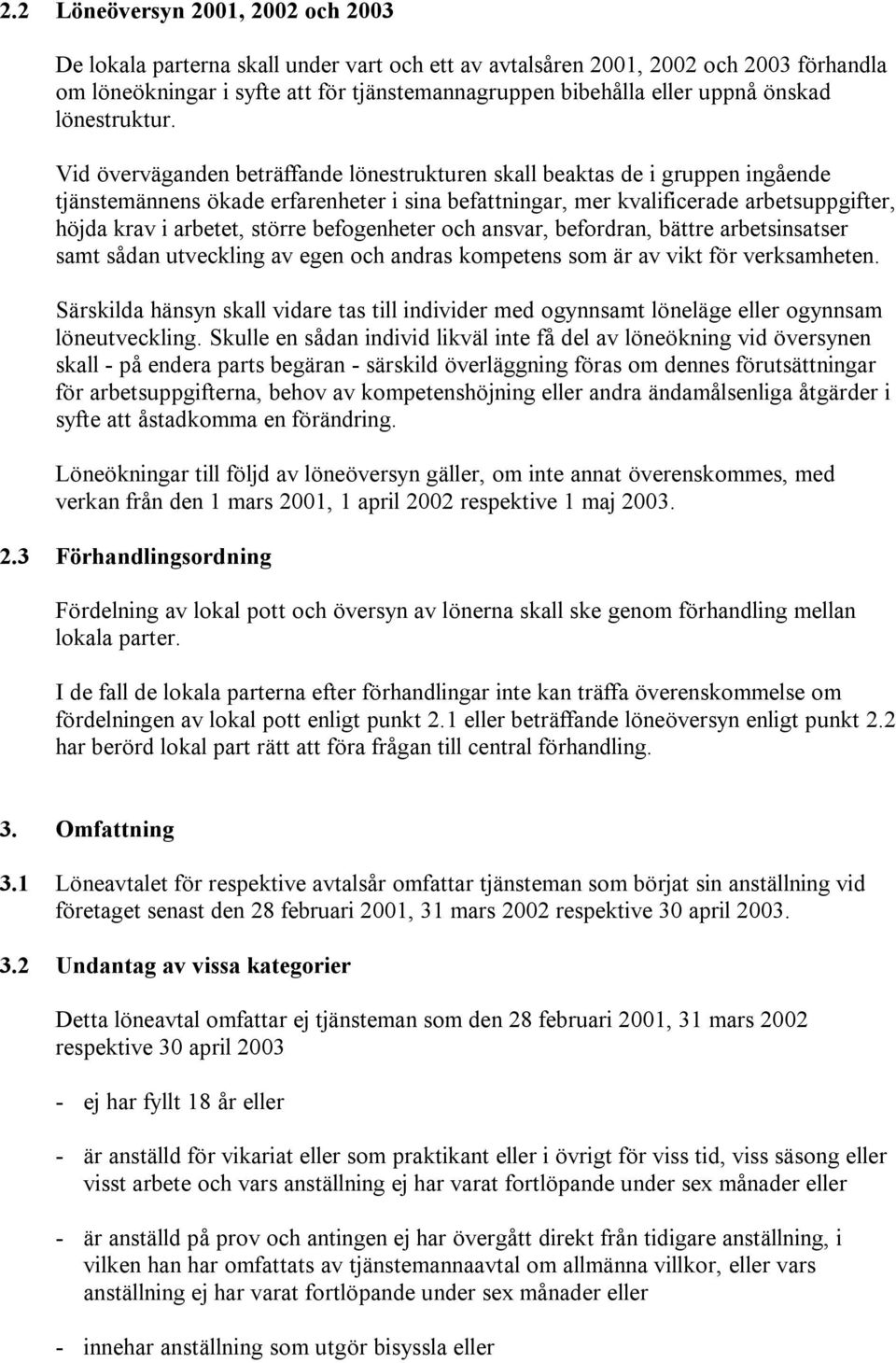 Vid överväganden beträffande lönestrukturen skall beaktas de i gruppen ingående tjänstemännens ökade erfarenheter i sina befattningar, mer kvalificerade arbetsuppgifter, höjda krav i arbetet, större