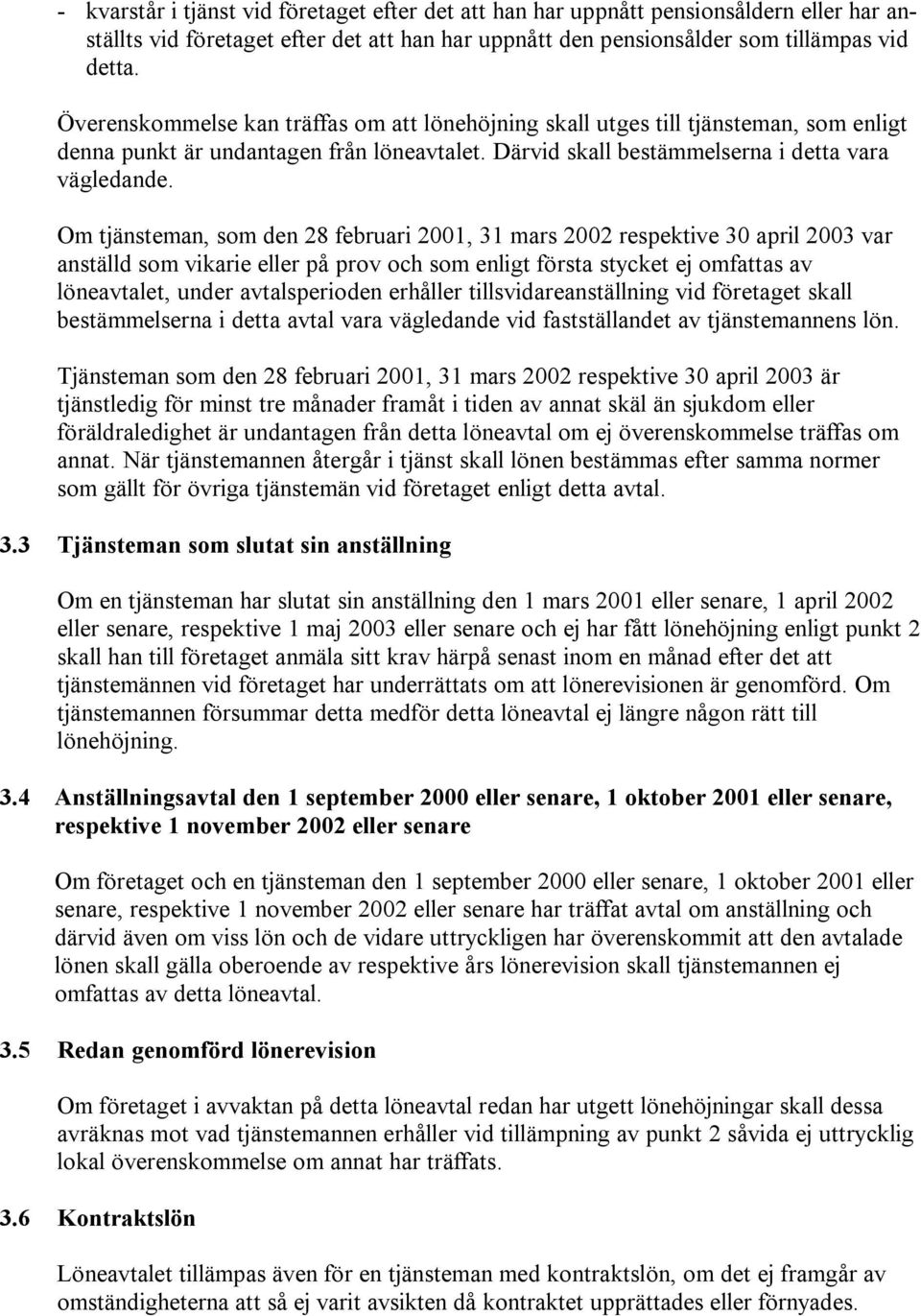 Om tjänsteman, som den 28 februari 2001, 31 mars 2002 respektive 30 april 2003 var anställd som vikarie eller på prov och som enligt första stycket ej omfattas av löneavtalet, under avtalsperioden