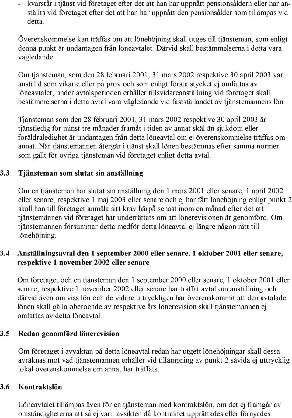 Om tjänsteman, som den 28 februari 2001, 31 mars 2002 respektive 30 april 2003 var anställd som vikarie eller på prov och som enligt första stycket ej omfattas av löneavtalet, under avtalsperioden