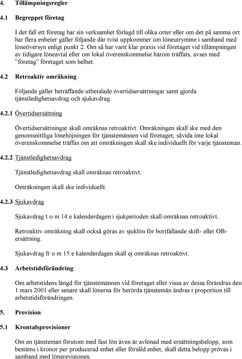 löneöversyn enligt punkt 2. Om så har varit klar praxis vid företaget vid tillämpningen av tidigare löneavtal eller om lokal överenskommelse härom träffats, avses med företag företaget som helhet. 4.