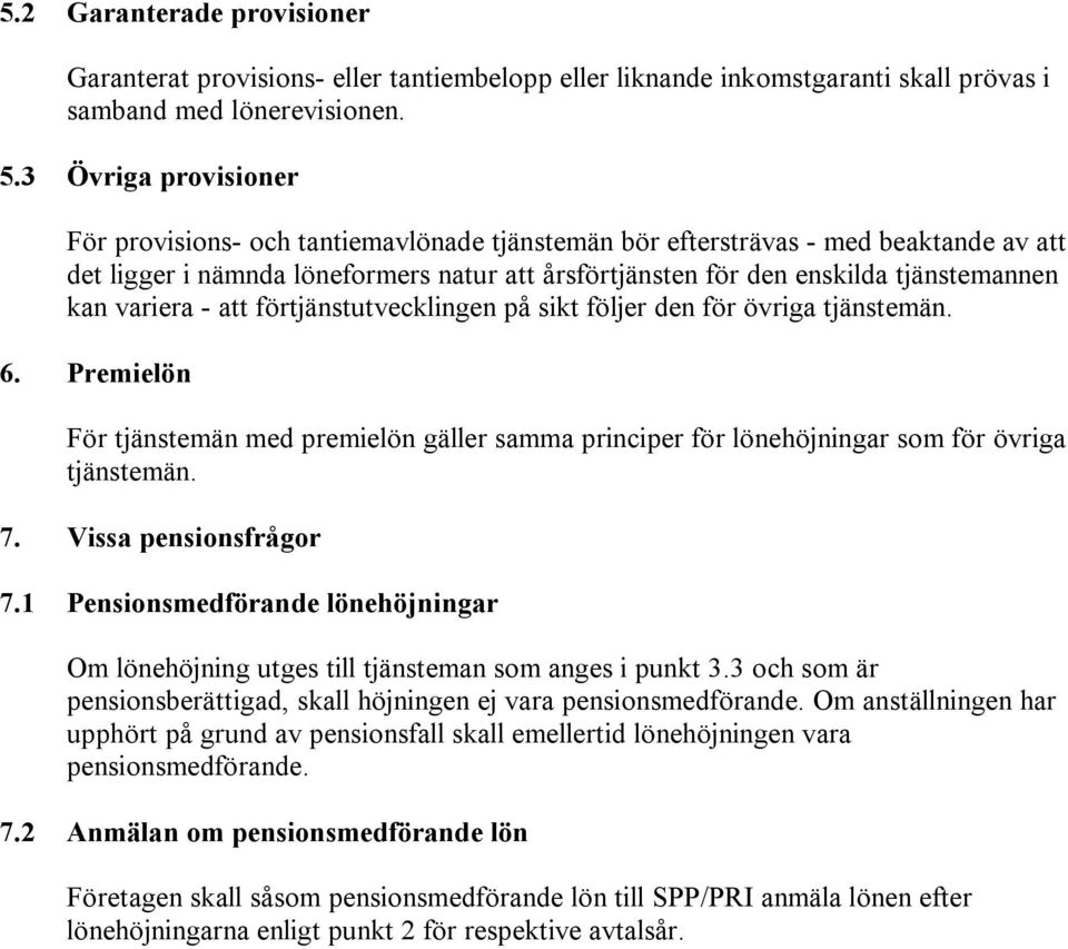 variera - att förtjänstutvecklingen på sikt följer den för övriga tjänstemän. 6. Premielön För tjänstemän med premielön gäller samma principer för lönehöjningar som för övriga tjänstemän. 7.