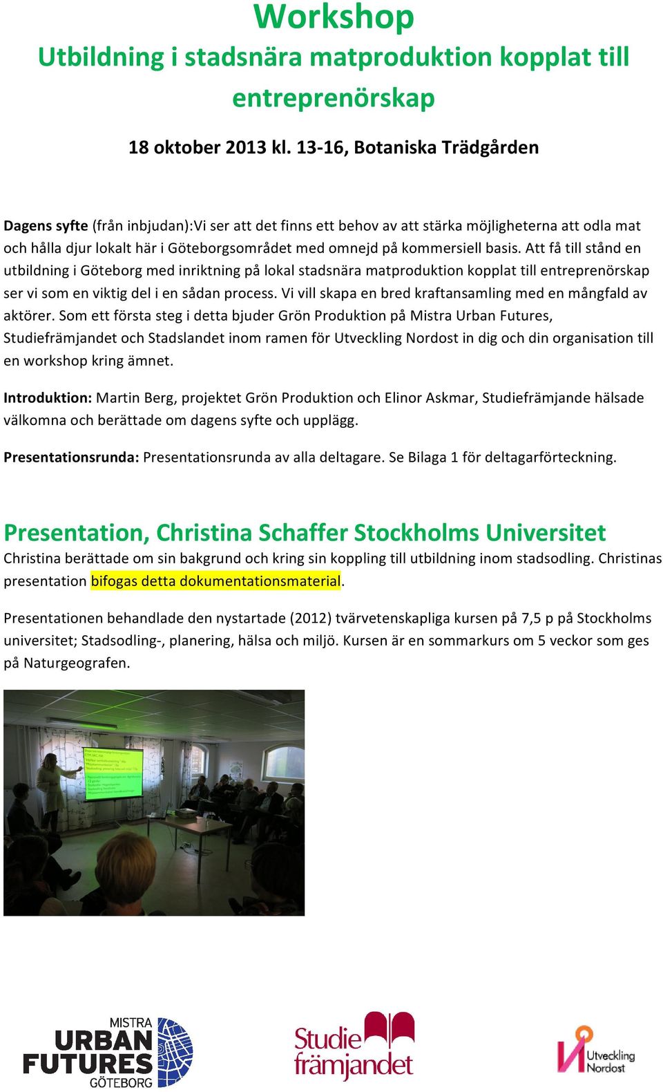 basis. Att få till stånd en utbildning i Göteborg med inriktning på lokal stadsnära matproduktion kopplat till entreprenörskap ser vi som en viktig del i en sådan process.