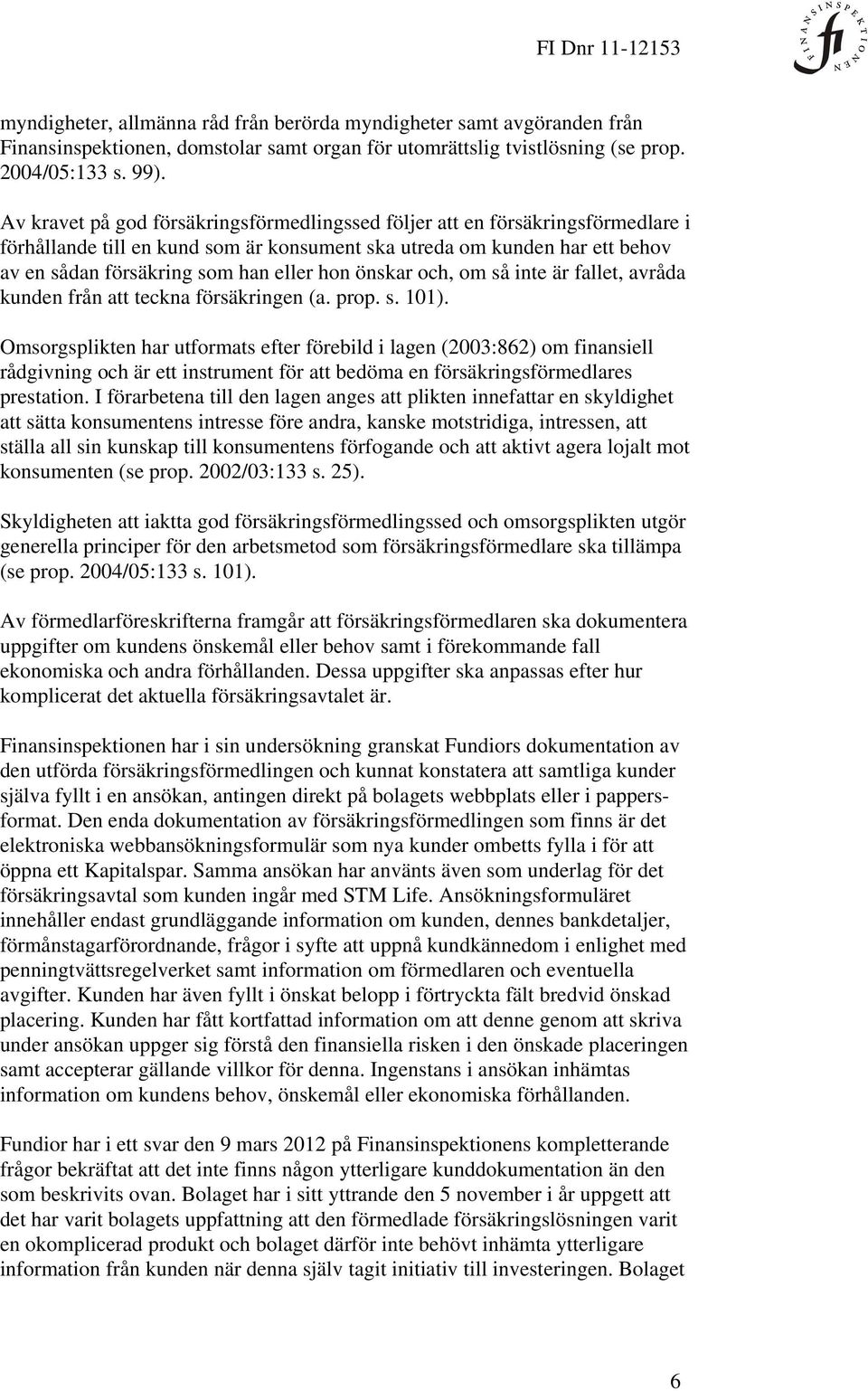 önskar och, om så inte är fallet, avråda kunden från att teckna försäkringen (a. prop. s. 101).